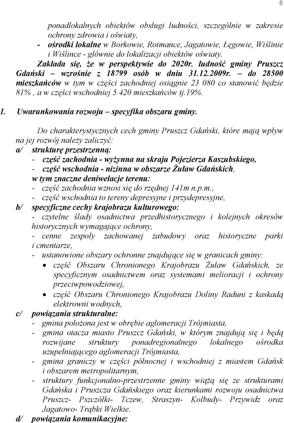 do 28500 mieszkańców w tym w części zachodniej osiągnie 23 080 co stanowić będzie 81%, a w części wschodniej 5 420 mieszkańców tj.19%. 1. Uwarunkowania rozwoju specyfika obszaru gminy.