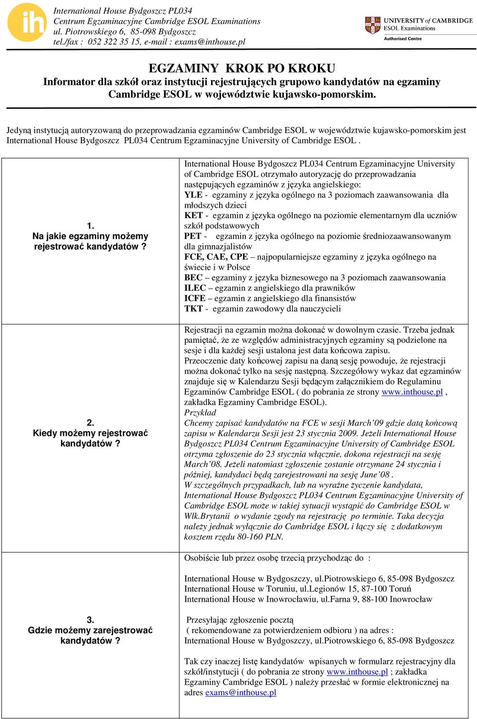 International House Bydgoszcz PL034 Centrum Egzaminacyjne University of Cambridge ESOL otrzymało autoryzację do przeprowadzania następujących egzaminów z języka angielskiego: YLE - egzaminy z języka