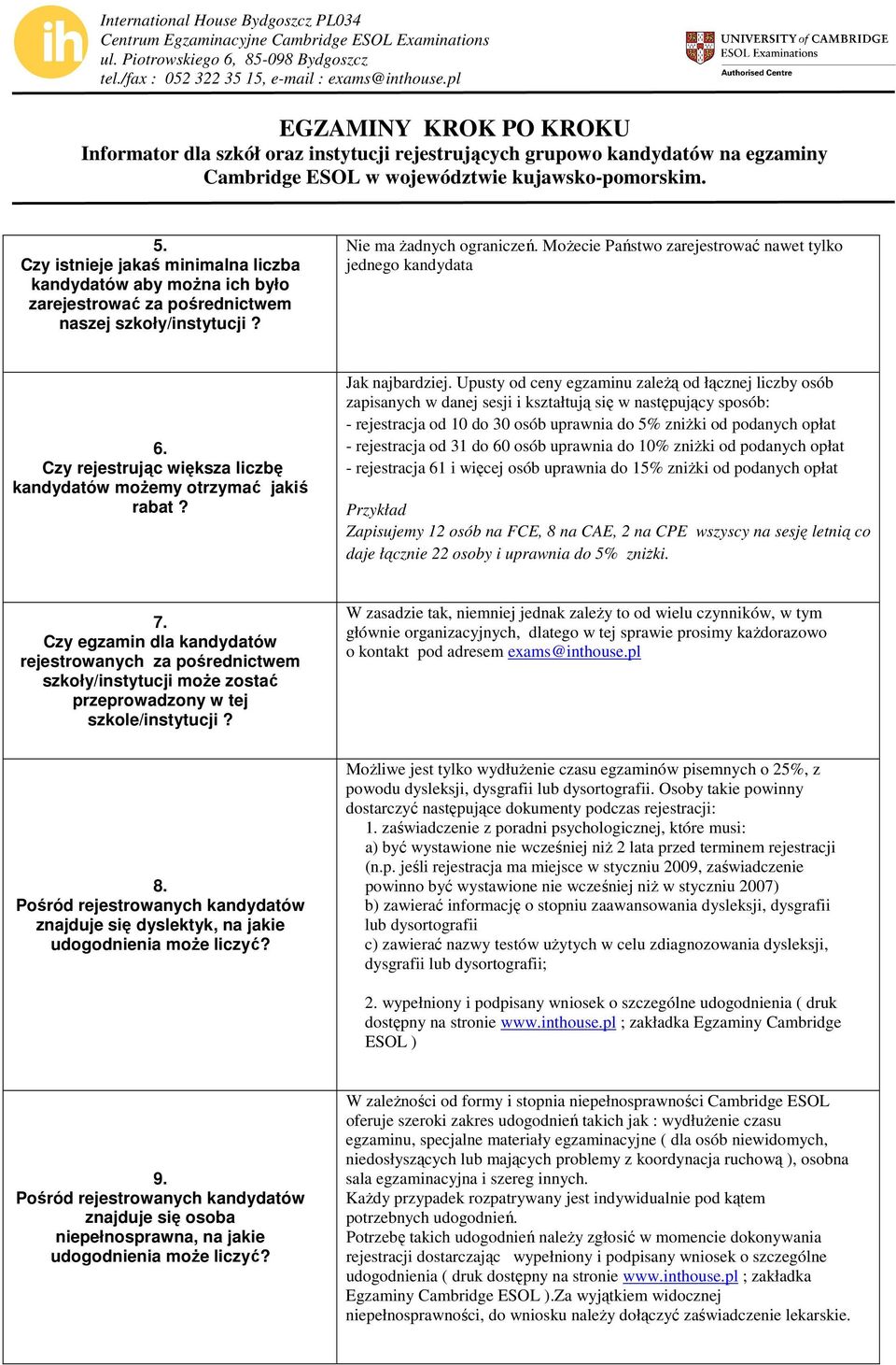 Upusty od ceny egzaminu zaleŝą od łącznej liczby osób zapisanych w danej sesji i kształtują się w następujący sposób: - rejestracja od 10 do 30 osób uprawnia do 5% zniŝki od podanych opłat -