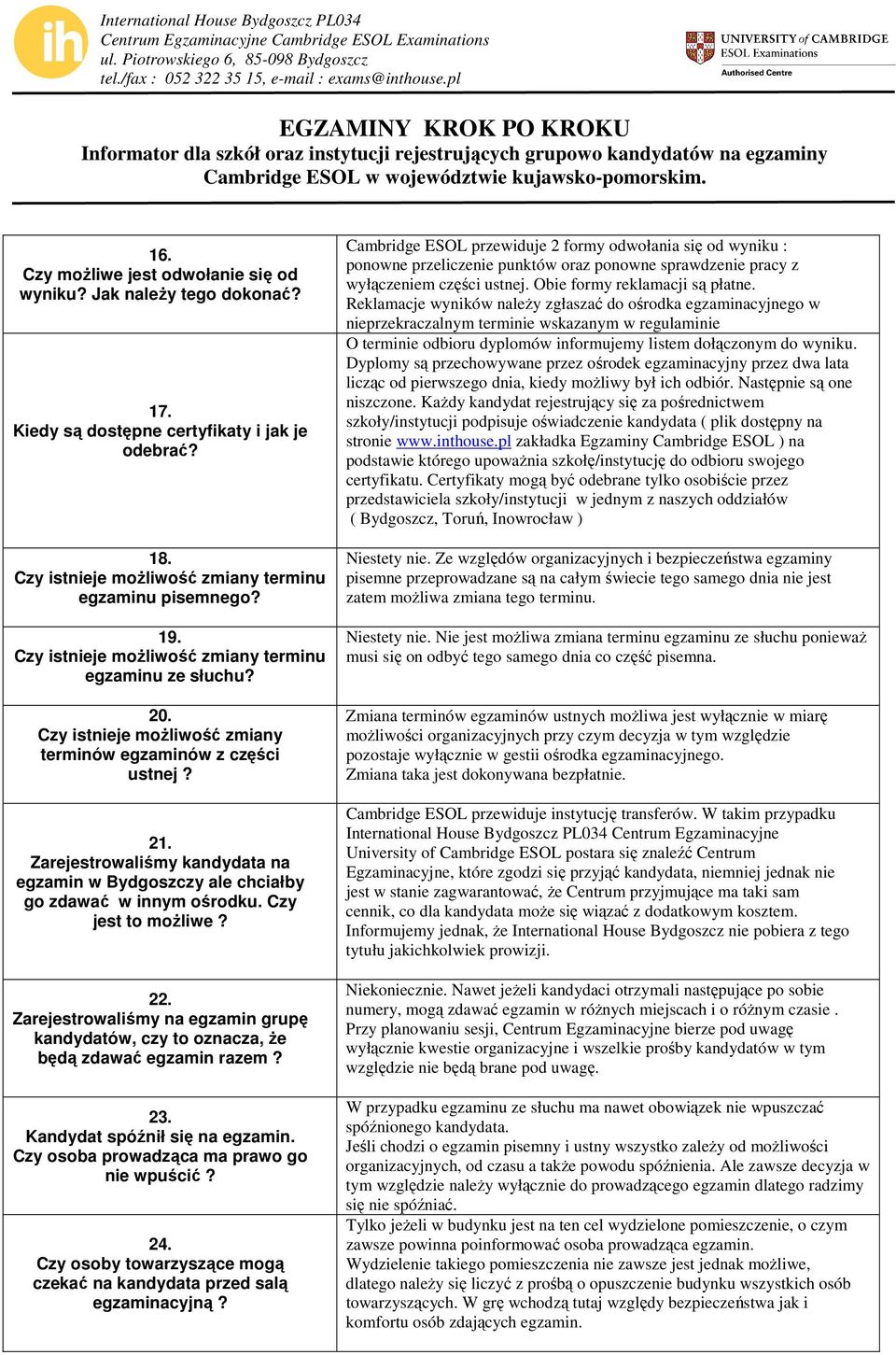 Zarejestrowaliśmy kandydata na egzamin w Bydgoszczy ale chciałby go zdawać w innym ośrodku. Czy jest to moŝliwe? 22.