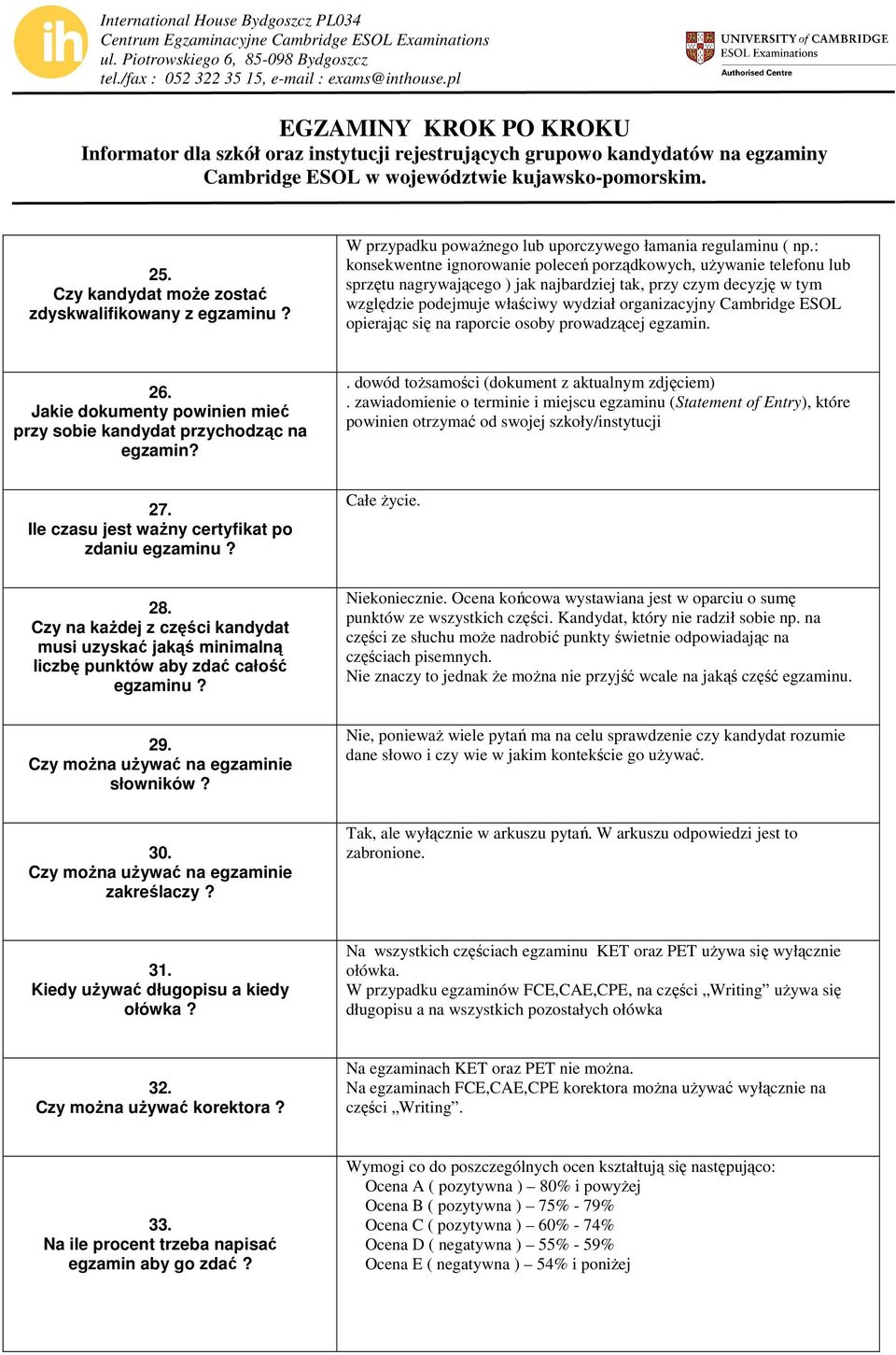 Cambridge ESOL opierając się na raporcie osoby prowadzącej egzamin. 26. Jakie dokumenty powinien mieć przy sobie kandydat przychodząc na egzamin?. dowód toŝsamości (dokument z aktualnym zdjęciem).