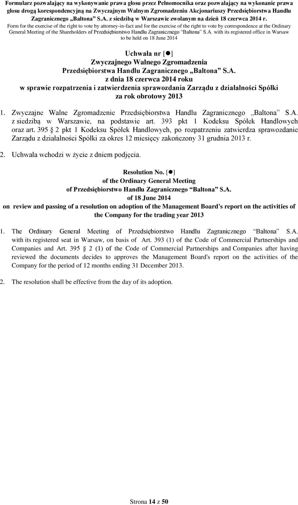 395 2 pkt 1 Kodeksu Spółek Handlowych, po rozpatrzeniu zatwierdza sprawozdanie Zarządu z działalności Spółki za okres 12 miesięcy zakończony 31 grudnia 2013 r. 2. Uchwała wchodzi w życie z dniem podjęcia.