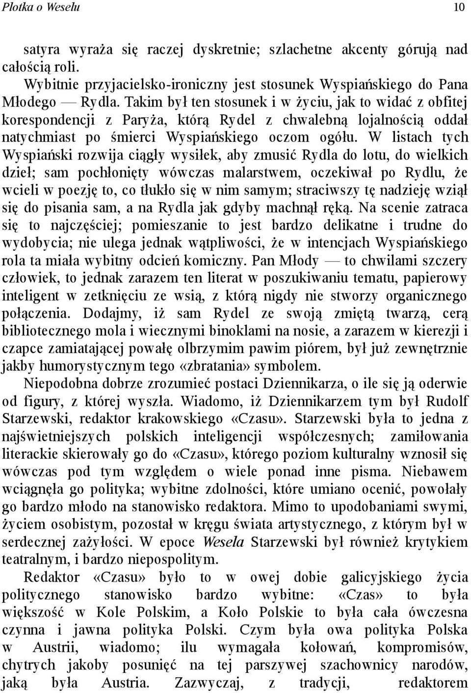 W listach tych Wyspiański rozwija ciągły wysiłek, aby zmusić Rydla do lotu, do wielkich dzieł; sam pochłonięty wówczas malarstwem, oczekiwał po Rydlu, że wcieli w poezję to, co tłukło się w nim