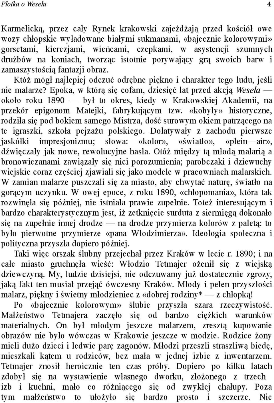 Epoka, w którą się cofam, dziesięć lat przed akcją Wesela około roku 1890 był to okres, kiedy w Krakowskiej Akademii, na przekór epigonom Matejki, fabrykującym tzw.