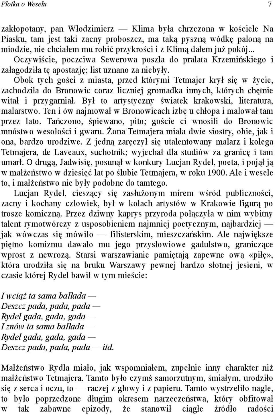 Obok tych gości z miasta, przed którymi Tetmajer krył się w życie, zachodziła do Bronowic coraz liczniej gromadka innych, których chętnie witał i przygarniał.