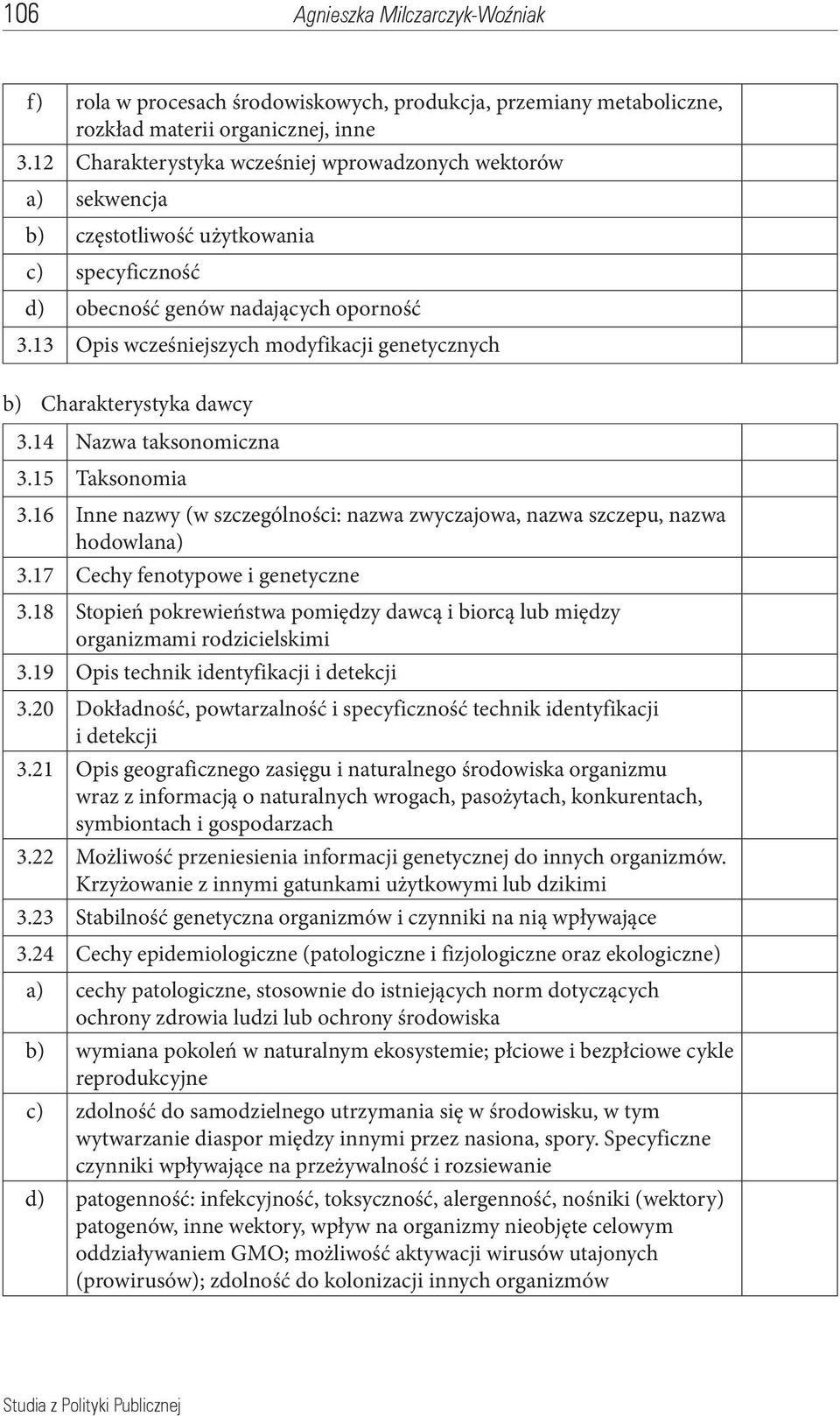 13 Opis wcześniejszych modyfikacji genetycznych b) Charakterystyka dawcy 3.14 Nazwa taksonomiczna 3.15 Taksonomia 3.16 Inne nazwy (w szczególności: nazwa zwyczajowa, nazwa szczepu, nazwa hodowlana) 3.