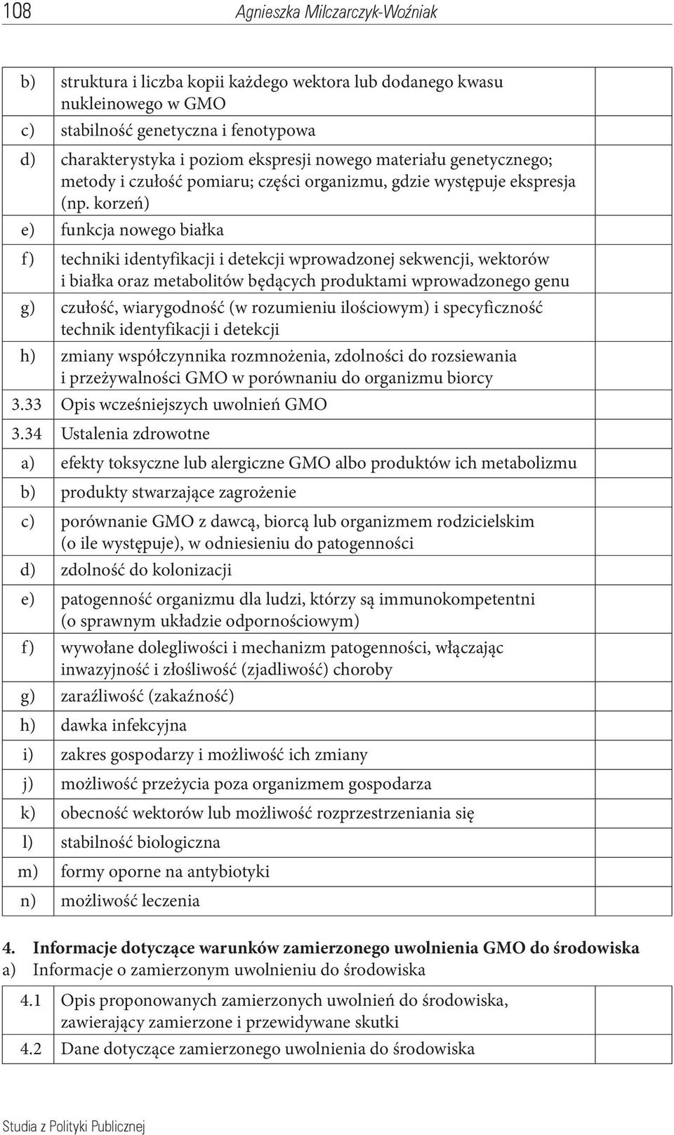 korzeń) e) funkcja nowego białka f) techniki identyfikacji i detekcji wprowadzonej sekwencji, wektorów i białka oraz metabolitów będących produktami wprowadzonego genu g) czułość, wiarygodność (w