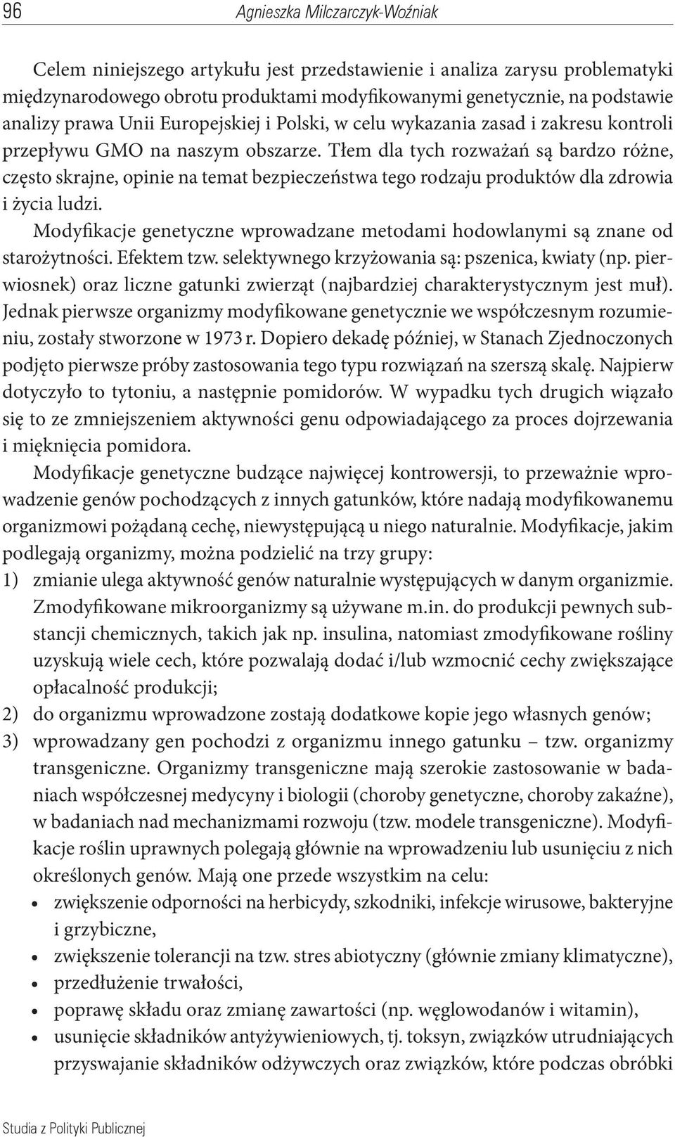 Tłem dla tych rozważań są bardzo różne, często skrajne, opinie na temat bezpieczeństwa tego rodzaju produktów dla zdrowia i życia ludzi.