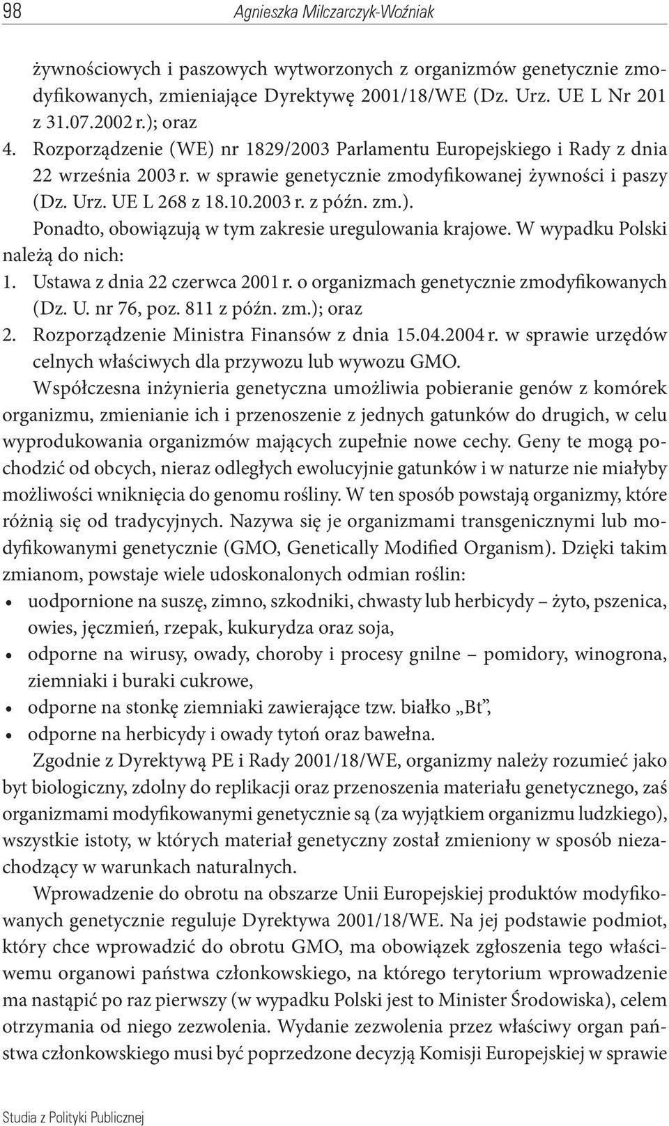 W wypadku Polski należą do nich: 1. Ustawa z dnia 22 czerwca 2001 r. o organizmach genetycznie zmodyfikowanych (Dz. U. nr 76, poz. 811 z późn. zm.); oraz 2. Rozporządzenie Ministra Finansów z dnia 15.