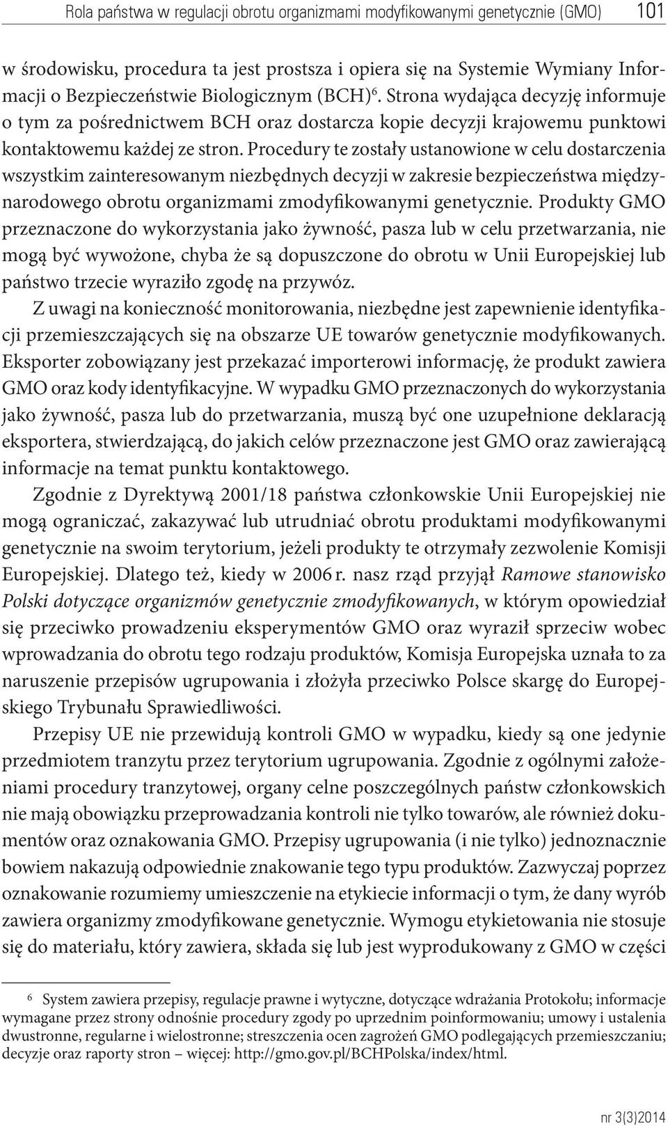 Procedury te zostały ustanowione w celu dostarczenia wszystkim zainteresowanym niezbędnych decyzji w zakresie bezpieczeństwa międzynarodowego obrotu organizmami zmodyfikowanymi genetycznie.