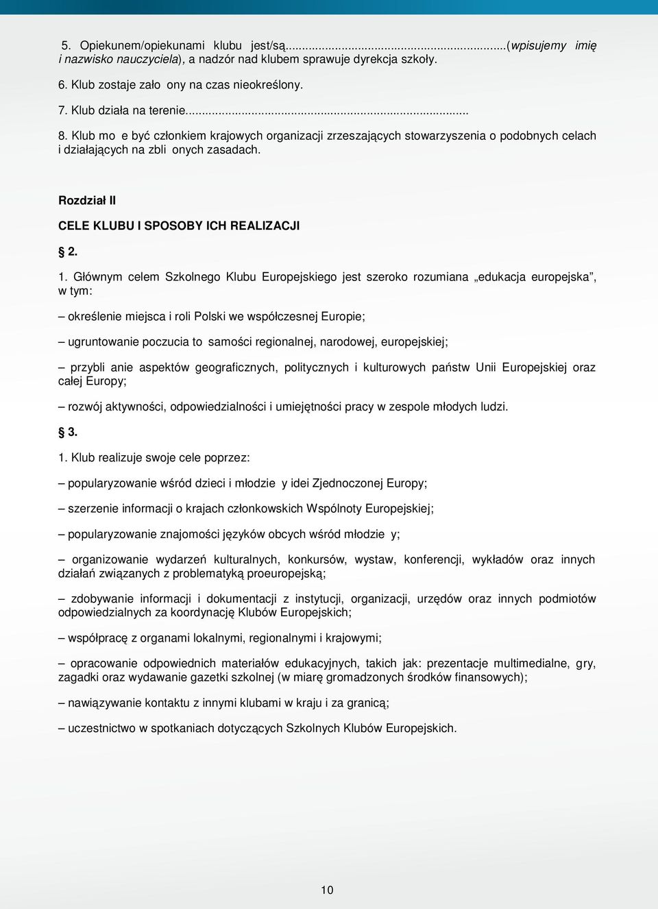 Głównym celem Szkolnego Klubu Europejskiego jest szeroko rozumiana edukacja europejska, w tym: określenie miejsca i roli Polski we współczesnej Europie; ugruntowanie poczucia tożsamości regionalnej,