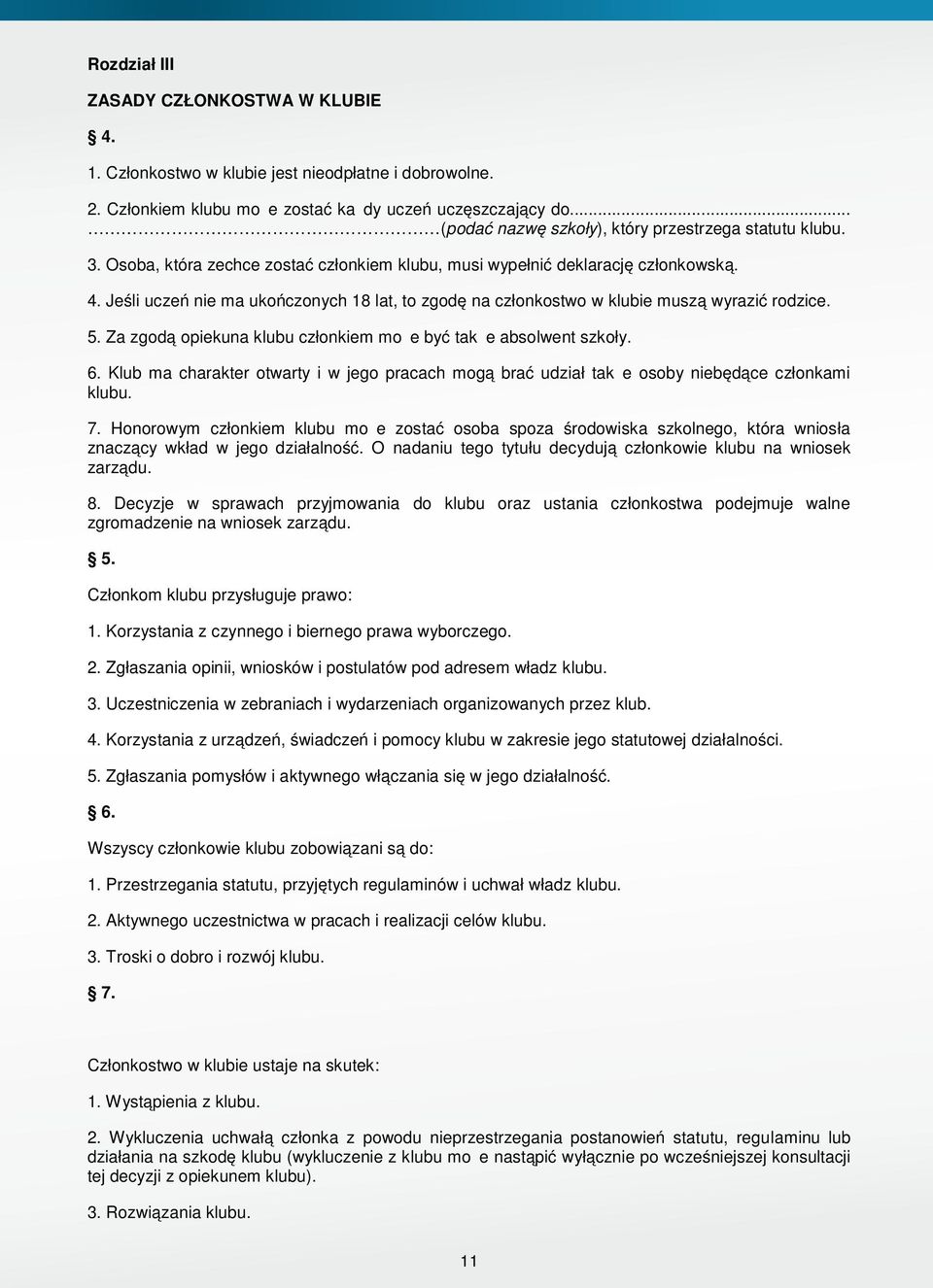 Jeśli uczeń nie ma ukończonych 18 lat, to zgodę na członkostwo w klubie muszą wyrazić rodzice. 5. Za zgodą opiekuna klubu członkiem może być także absolwent szkoły. 6.