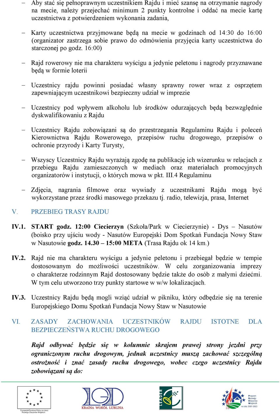 16:00) Rajd rowerowy nie ma charakteru wyścigu a jedynie peletonu i nagrody przyznawane będą w formie loterii Uczestnicy rajdu powinni posiadać własny sprawny rower wraz z osprzętem zapewniającym