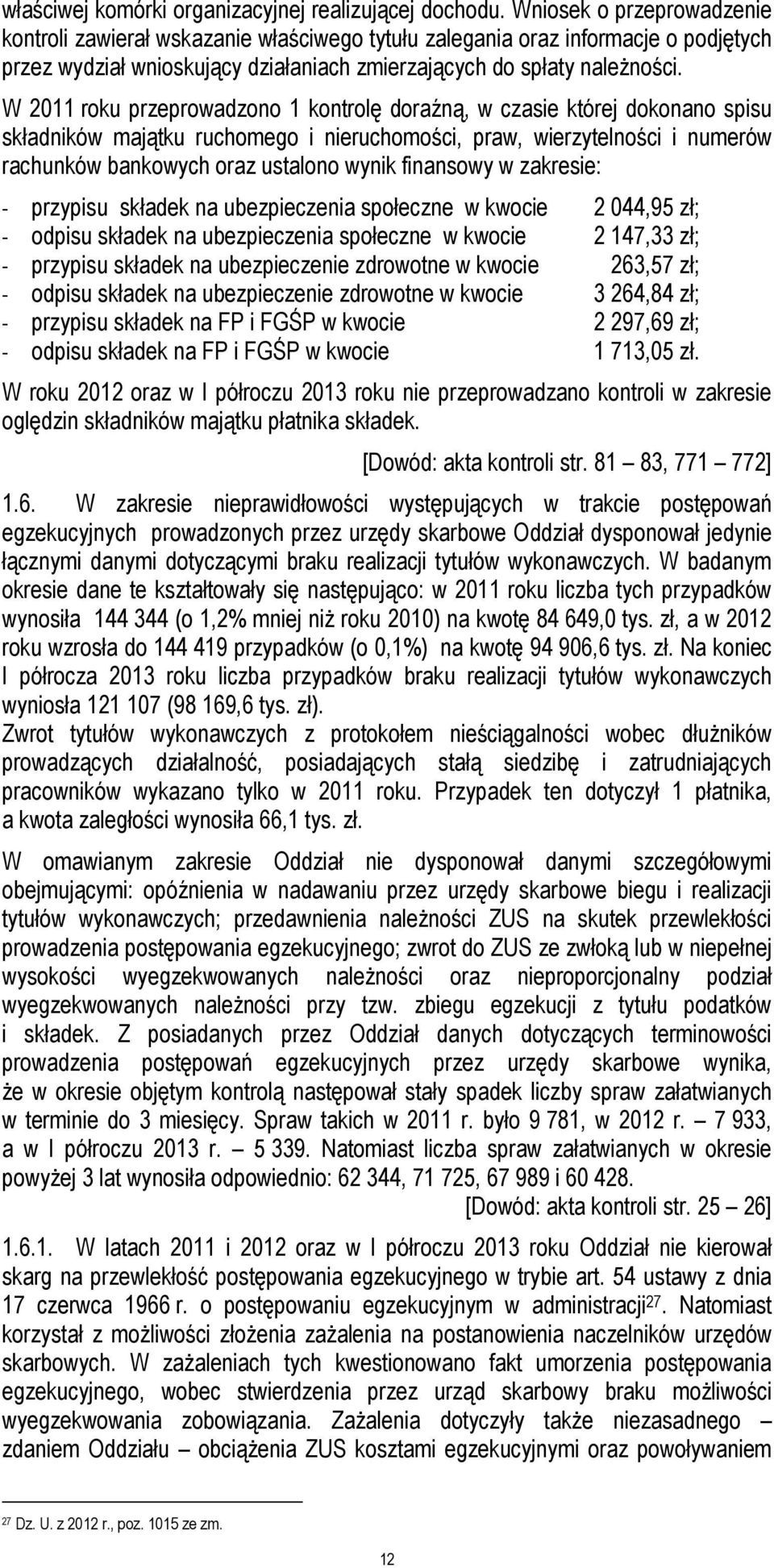 W 2011 roku przeprowadzono 1 kontrolę doraźną, w czasie której dokonano spisu składników majątku ruchomego i nieruchomości, praw, wierzytelności i numerów rachunków bankowych oraz ustalono wynik