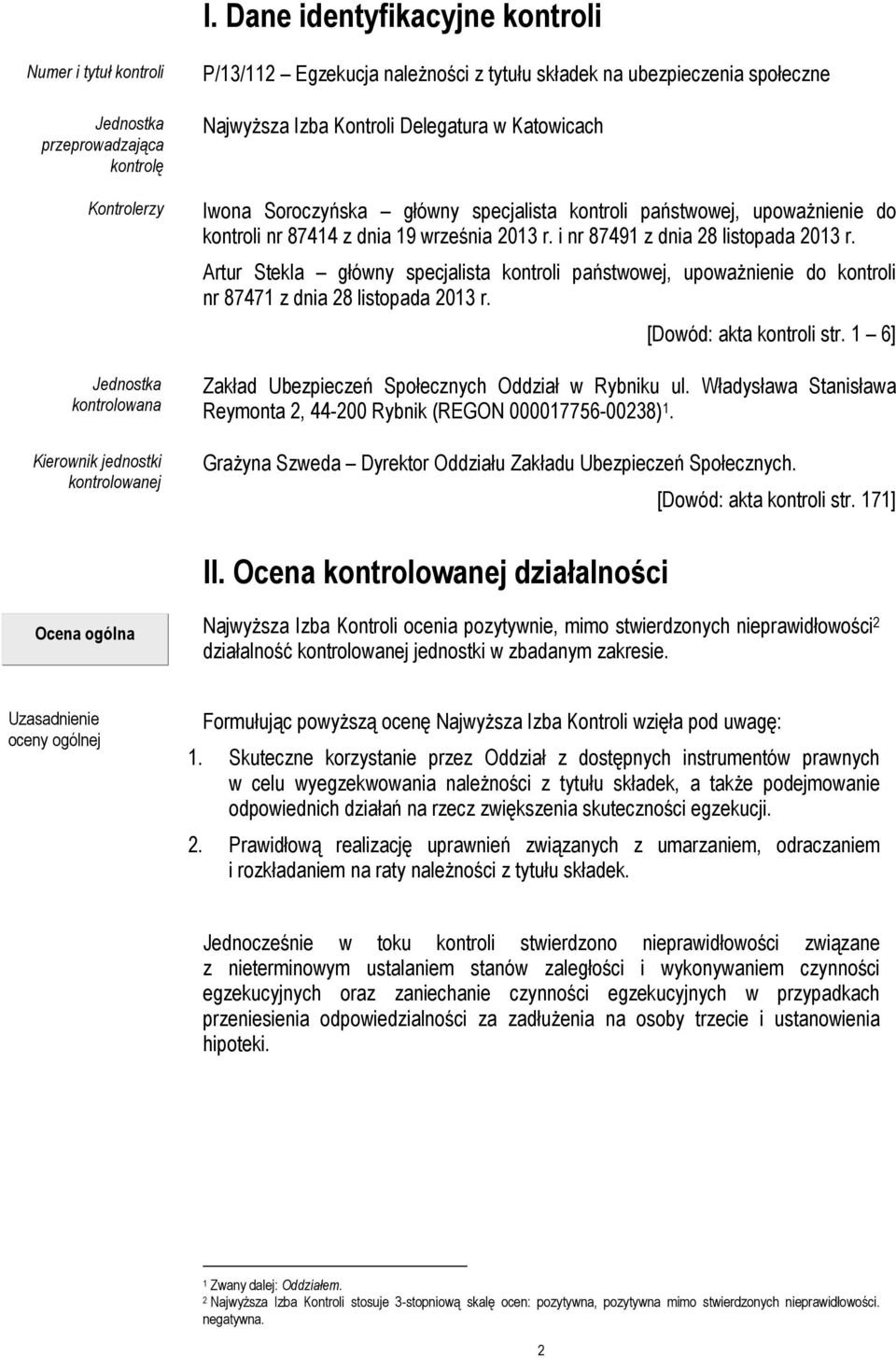 r. i nr 87491 z dnia 28 listopada 2013 r. Artur Stekla główny specjalista kontroli państwowej, upoważnienie do kontroli nr 87471 z dnia 28 listopada 2013 r. [Dowód: akta kontroli str.