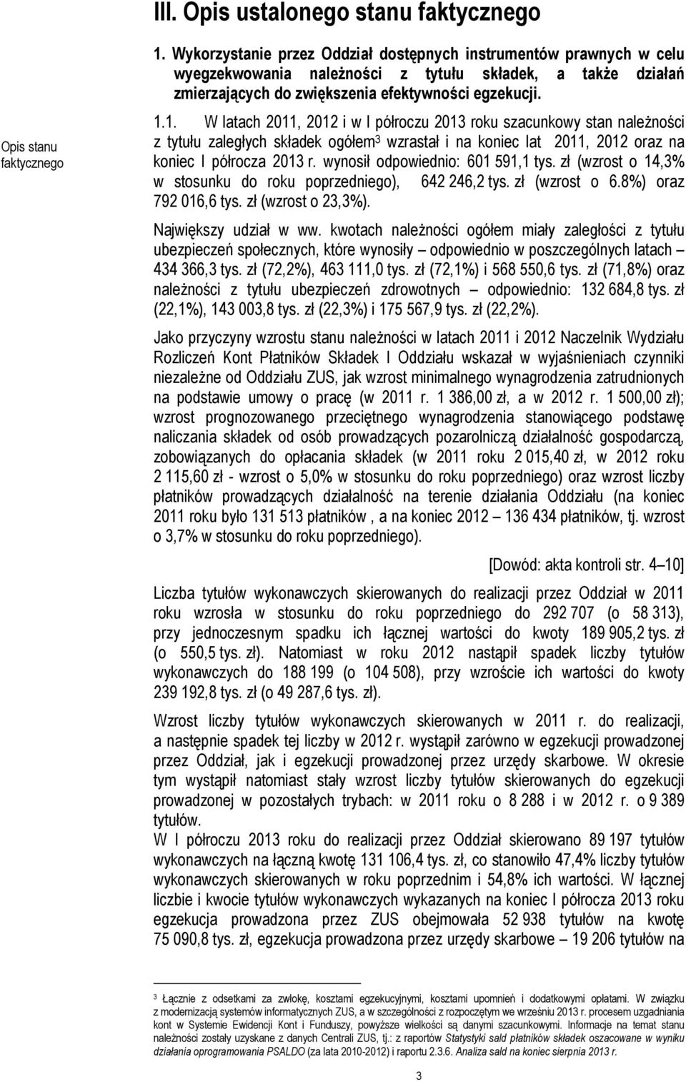 1. W latach 2011, 2012 i w I półroczu 2013 roku szacunkowy stan należności z tytułu zaległych składek ogółem 3 wzrastał i na koniec lat 2011, 2012 oraz na koniec I półrocza 2013 r.