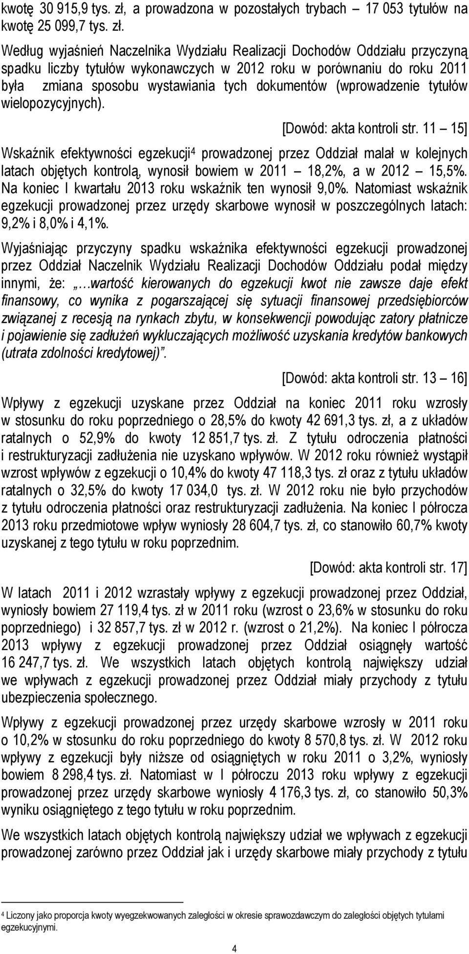 Według wyjaśnień Naczelnika Wydziału Realizacji Dochodów Oddziału przyczyną spadku liczby tytułów wykonawczych w 2012 roku w porównaniu do roku 2011 była zmiana sposobu wystawiania tych dokumentów