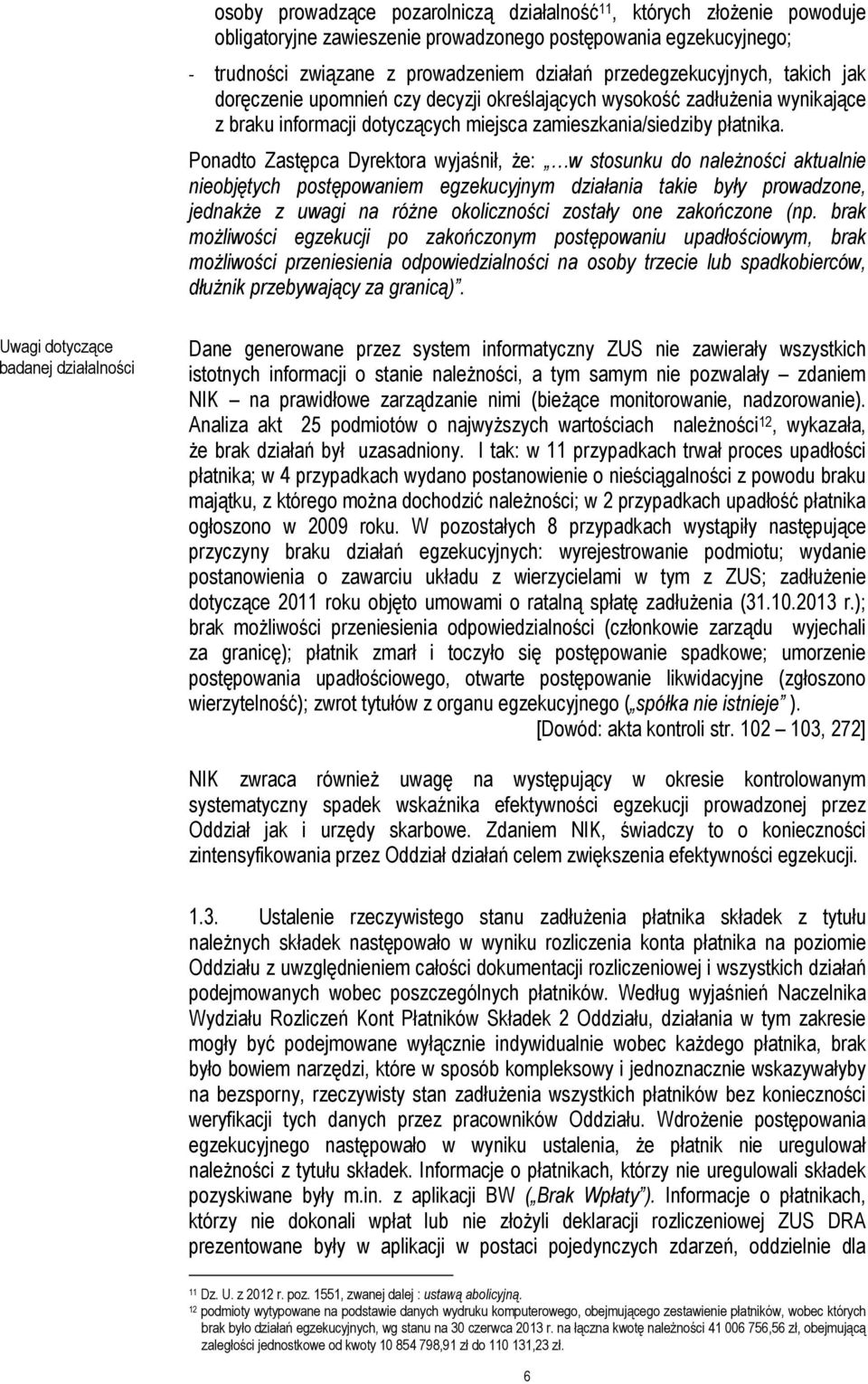 Ponadto Zastępca Dyrektora wyjaśnił, że: w stosunku do należności aktualnie nieobjętych postępowaniem egzekucyjnym działania takie były prowadzone, jednakże z uwagi na różne okoliczności zostały one