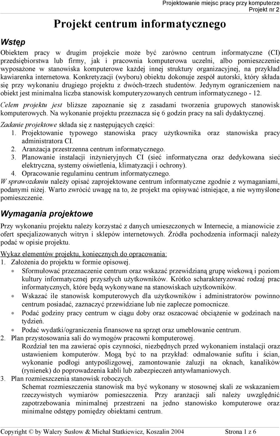 Konkretyzacji (wyboru) obiektu dokonuje zespół autorski, który składa się przy wykonaniu drugiego projektu z dwóch-trzech studentów.