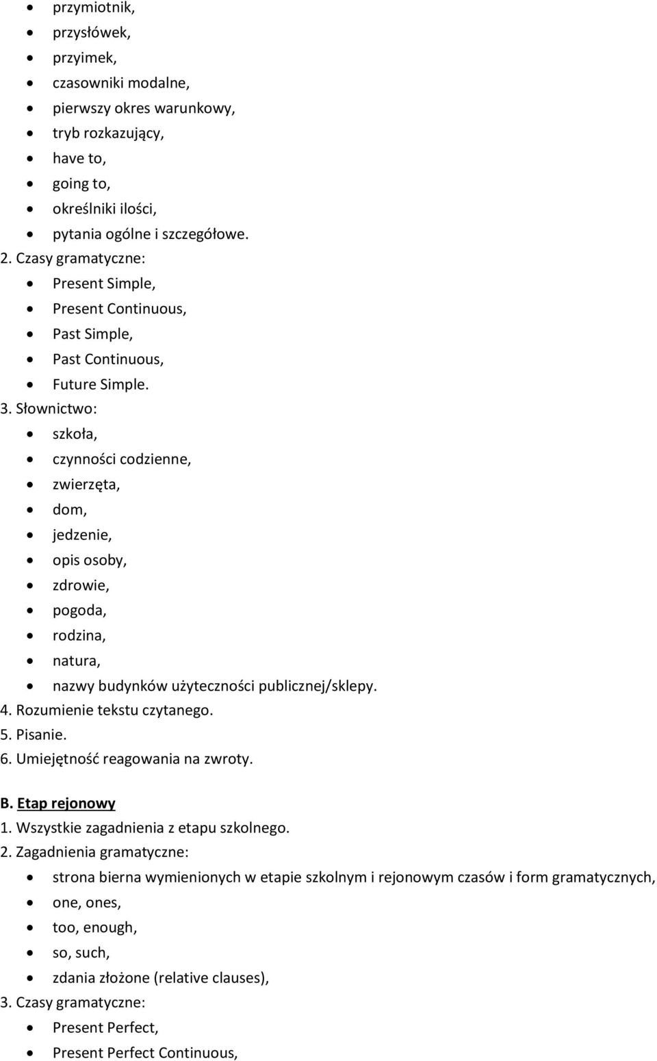 Słownictwo: szkoła, czynności codzienne, zwierzęta, dom, jedzenie, opis osoby, zdrowie, pogoda, rodzina, natura, nazwy budynków użyteczności publicznej/sklepy. 4. Rozumienie tekstu czytanego. 5.