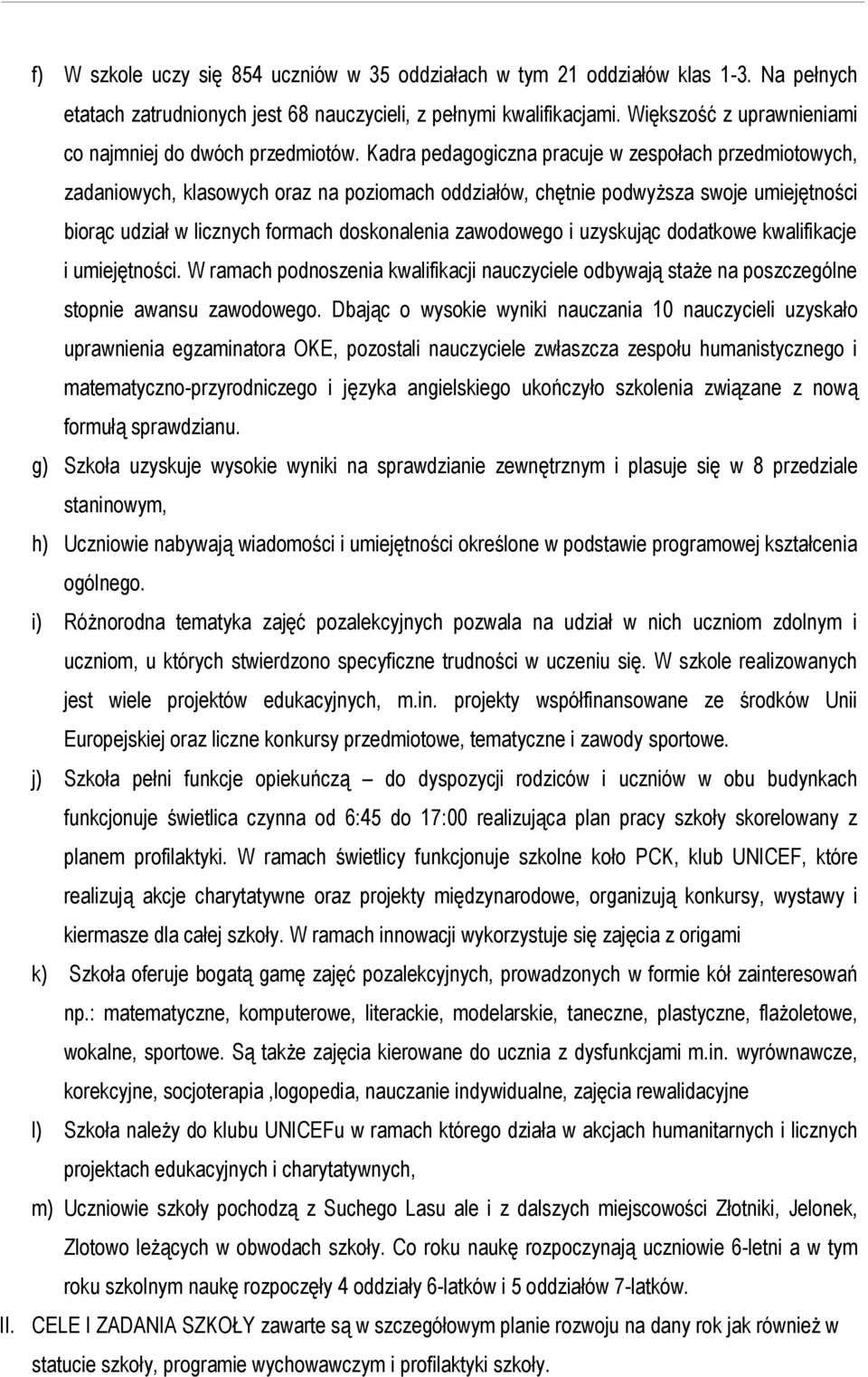 Kadra pedagogiczna pracuje w zespołach przedmiotowych, zadaniowych, klasowych oraz na poziomach oddziałów, chętnie podwyższa swoje umiejętności biorąc udział w licznych formach doskonalenia