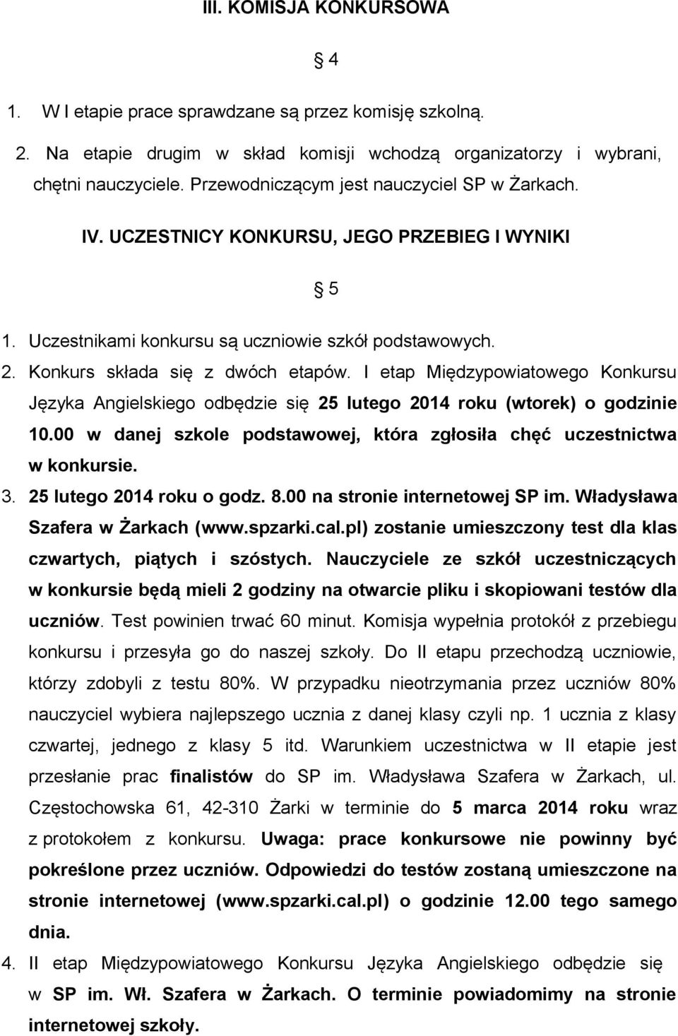 I etap Międzypowiatowego Konkursu Języka Angielskiego odbędzie się 25 lutego 2014 roku (wtorek) o godzinie 10.00 w danej szkole podstawowej, która zgłosiła chęć uczestnictwa w konkursie. 3.