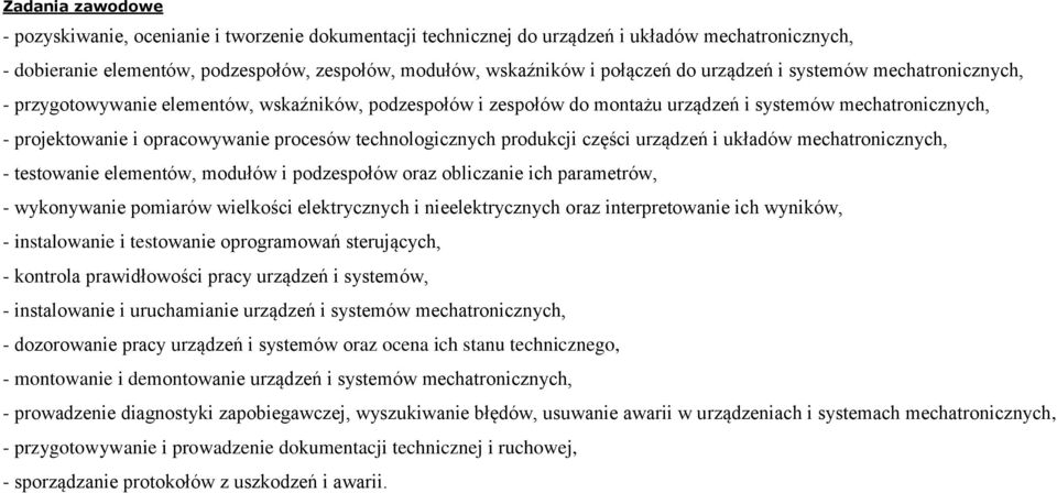 technologicznych produkcji części urządzeń i układów mechatronicznych, - testowanie elementów, modułów i podzespołów oraz obliczanie ich parametrów, - wykonywanie pomiarów wielkości elektrycznych i