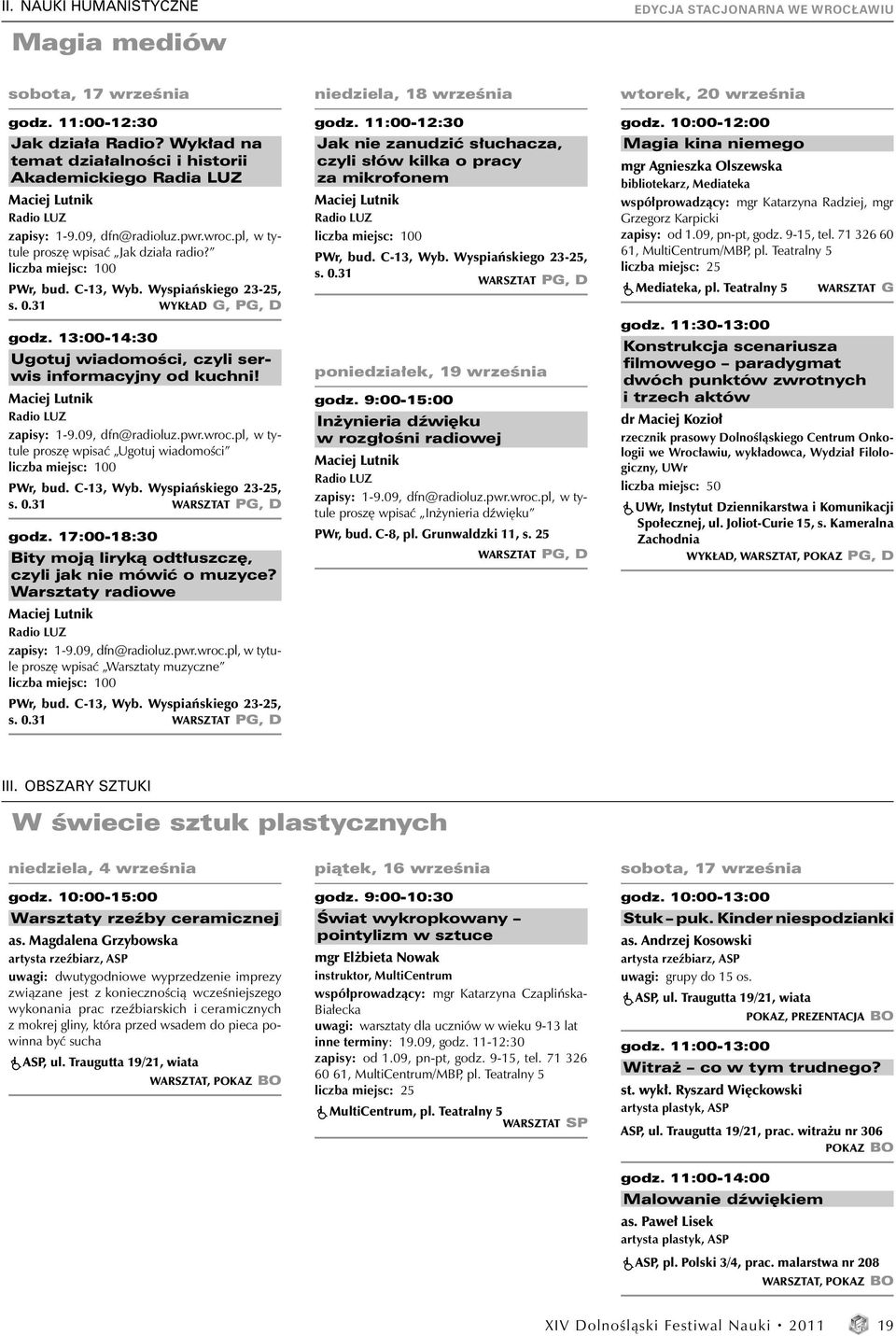 Wyspiańskiego 23-25, s. 0.31 godz. 13:00-14:30 Ugotuj wiadomości, czyli serwis informacyjny od kuchni! Maciej Lutnik Radio LUZ zapisy: 1-9.09, dfn@radioluz.pwr.wroc.