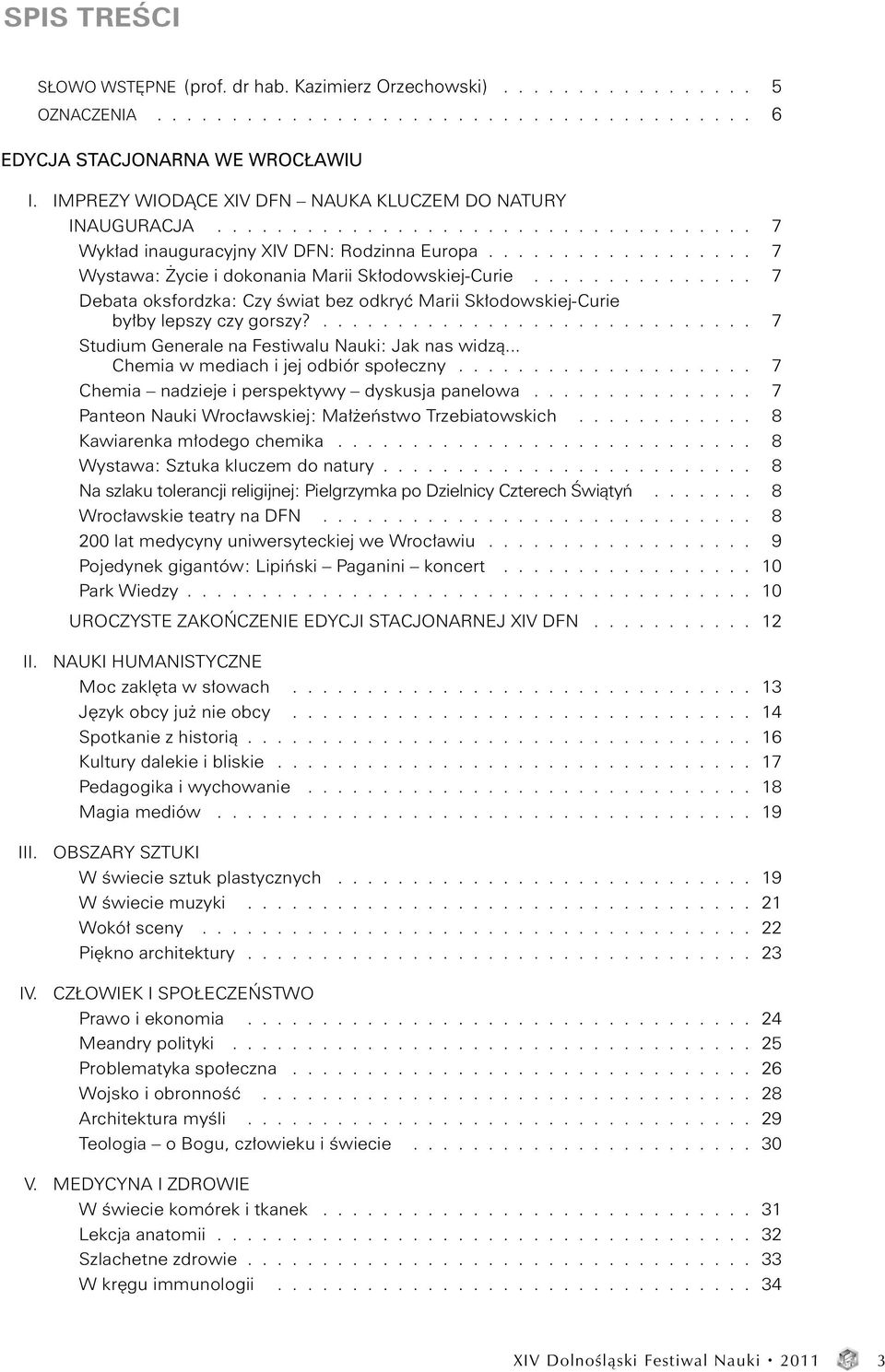 .............. 7 Debata oksfordzka: Czy świat bez odkryć Marii Skłodowskiej-Curie byłby lepszy czy gorszy?............................. 7 Studium Generale na Festiwalu Nauki: Jak nas widzą.