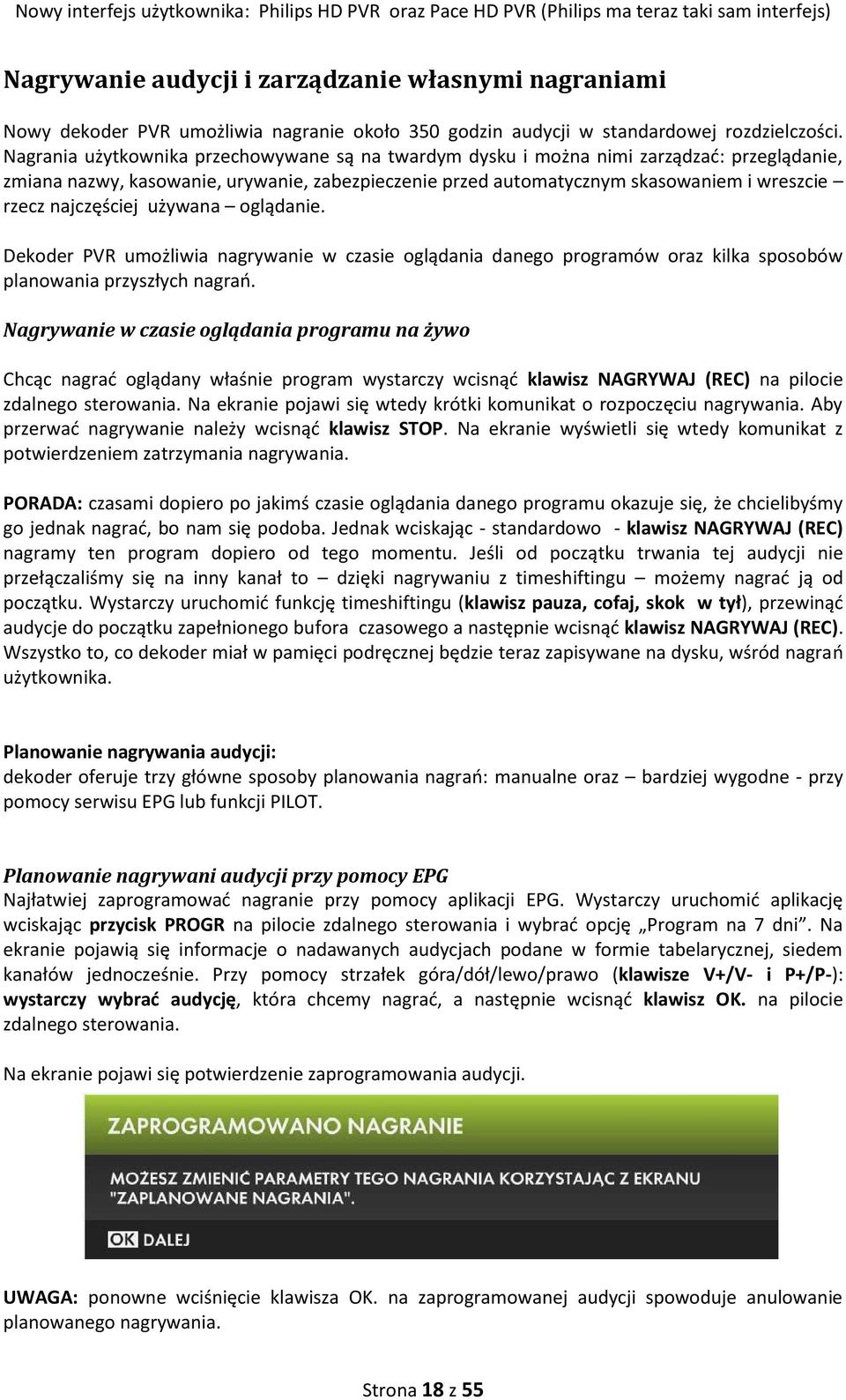 najczęściej używana oglądanie. Dekoder PVR umożliwia nagrywanie w czasie oglądania danego programów oraz kilka sposobów planowania przyszłych nagrao.