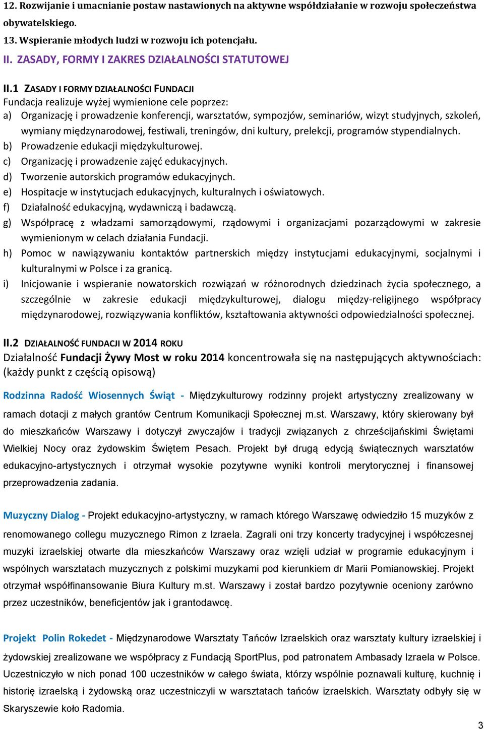 1 ZASADY I FORMY DZIAŁALNOŚCI FUNDACJI Fundacja realizuje wyżej wymienione cele poprzez: a) Organizację i prowadzenie konferencji, warsztatów, sympozjów, seminariów, wizyt studyjnych, szkoleń,