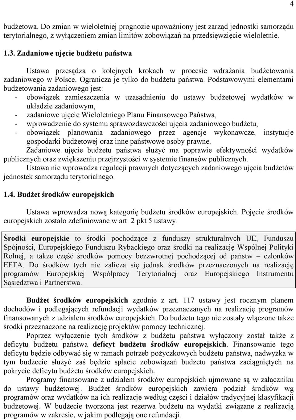 Podstawowymi elementami budżetowania zadaniowego jest: - obowiązek zamieszczenia w uzasadnieniu do ustawy budżetowej wydatków w układzie zadaniowym, - zadaniowe ujęcie Wieloletniego Planu Finansowego