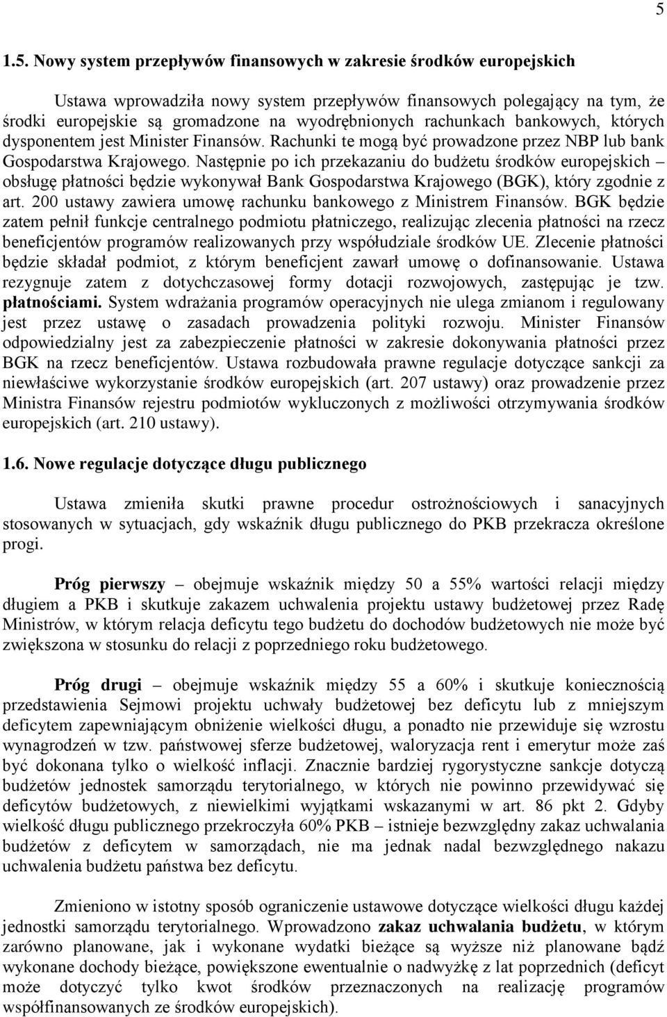 Następnie po ich przekazaniu do budżetu środków europejskich obsługę płatności będzie wykonywał Bank Gospodarstwa Krajowego (BGK), który zgodnie z art.