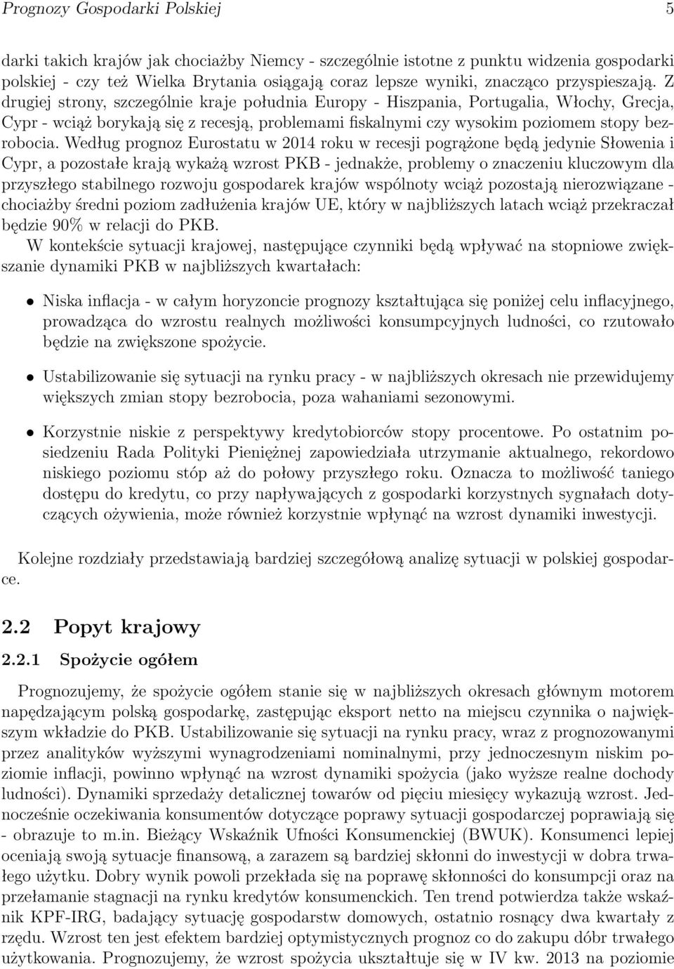 Z drugiej strony, szczególnie kraje południa Europy - Hiszpania, Portugalia, Włochy, Grecja, Cypr - wciąż borykają się z recesją, problemami fiskalnymi czy wysokim poziomem stopy bezrobocia.