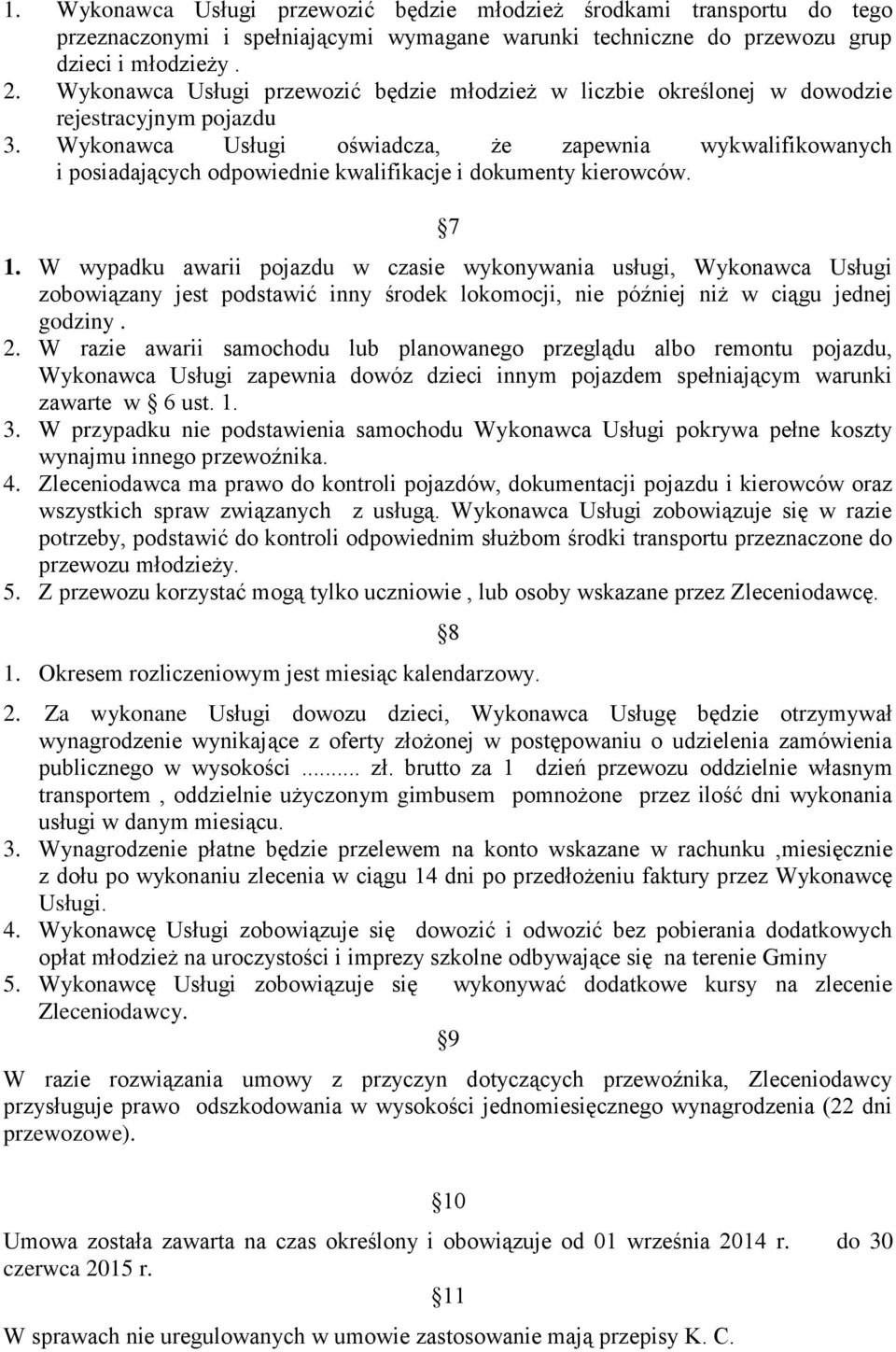 Wykonawca Usługi oświadcza, że zapewnia wykwalifikowanych i posiadających odpowiednie kwalifikacje i dokumenty kierowców. 7 1.