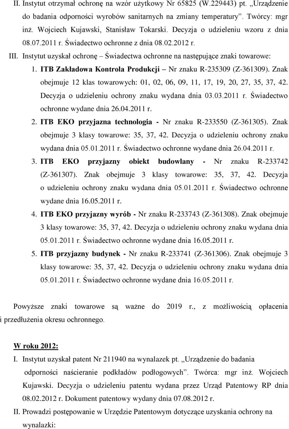 Instytut uzyskał ochronę Świadectwa ochronne na następujące znaki towarowe: 1. ITB Zakładowa Kontrola Produkcji Nr znaku R-235309 (Z-361309).