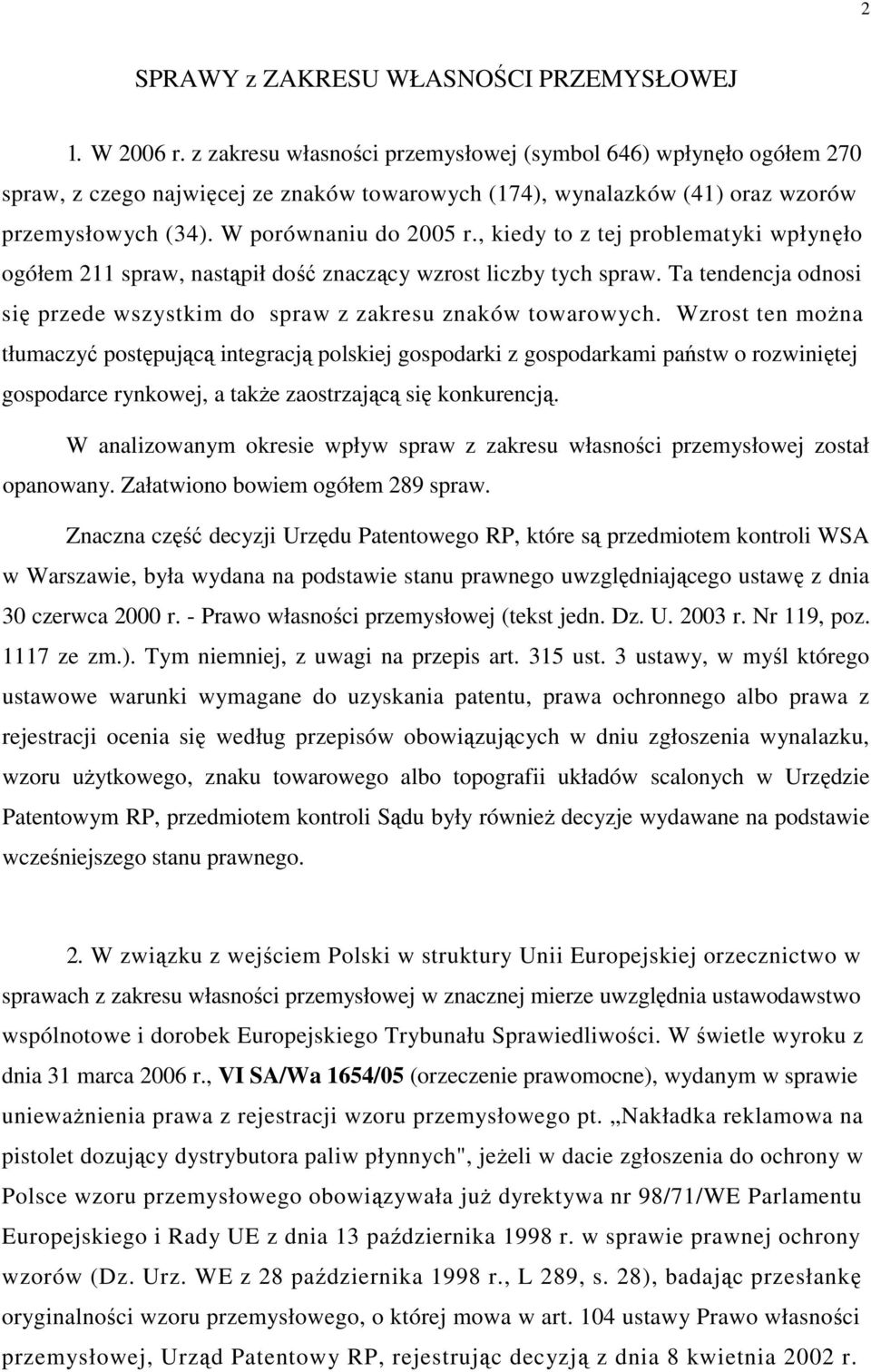 , kiedy to z tej problematyki wpłynęło ogółem 211 spraw, nastąpił dość znaczący wzrost liczby tych spraw. Ta tendencja odnosi się przede wszystkim do spraw z zakresu znaków towarowych.