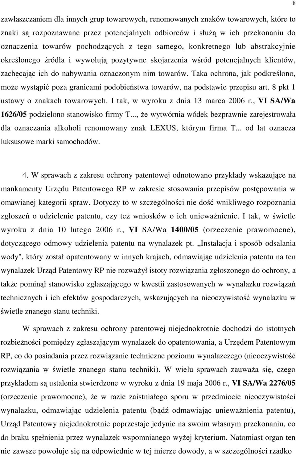 Taka ochrona, jak podkreślono, moŝe wystąpić poza granicami podobieństwa towarów, na podstawie przepisu art. 8 pkt 1 ustawy o znakach towarowych. I tak, w wyroku z dnia 13 marca 2006 r.