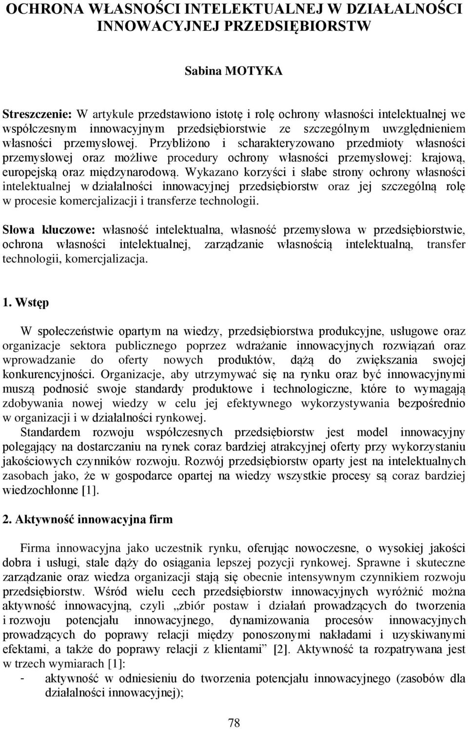 Przybliżono i scharakteryzowano przedmioty własności przemysłowej oraz możliwe procedury ochrony własności przemysłowej: krajową, europejską oraz międzynarodową.