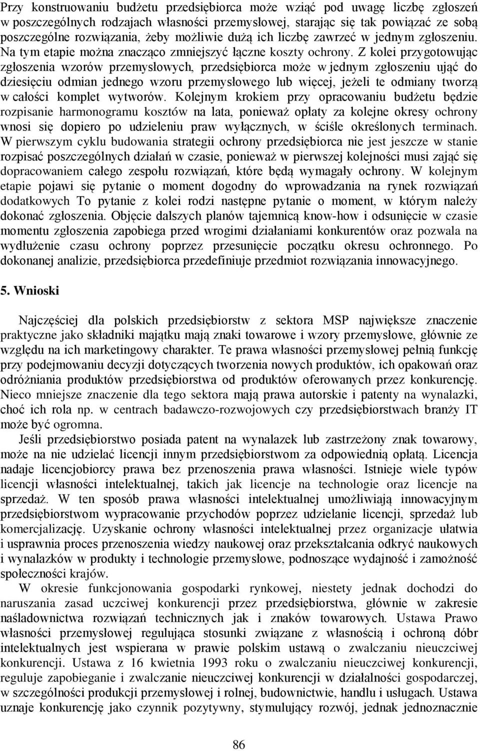 Z kolei przygotowując zgłoszenia wzorów przemysłowych, przedsiębiorca może w jednym zgłoszeniu ująć do dziesięciu odmian jednego wzoru przemysłowego lub więcej, jeżeli te odmiany tworzą w całości