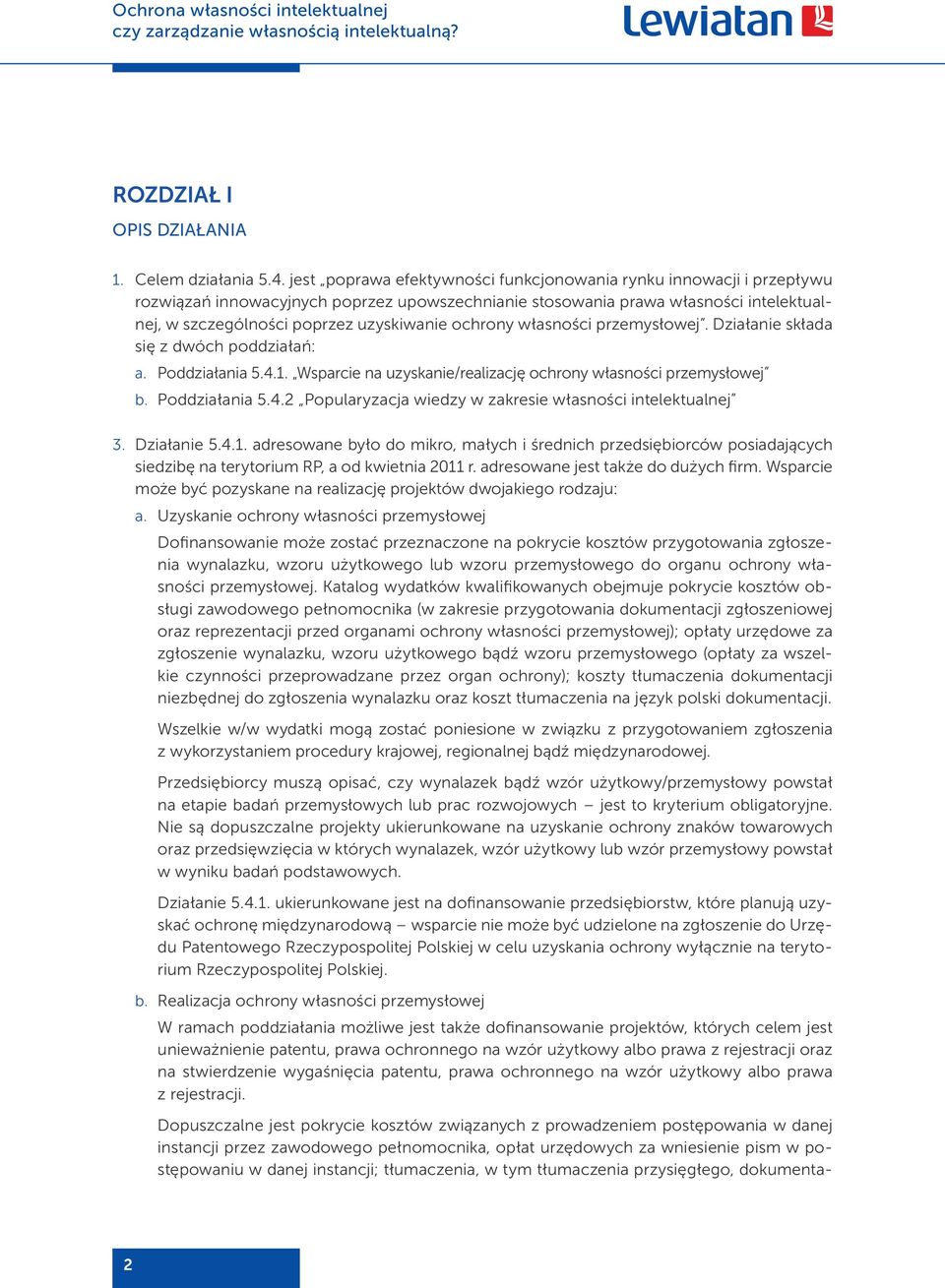 ochrony własności przemysłowej. Działanie składa się z dwóch poddziałań: a. Poddziałania 5.4.1. Wsparcie na uzyskanie/realizację ochrony własności przemysłowej b. Poddziałania 5.4.2 Popularyzacja wiedzy w zakresie własności intelektualnej 3.