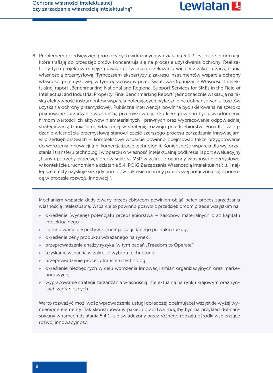 Tymczasem ekspertyzy z zakresu instrumentów wsparcia ochrony własności przemysłowej, w tym opracowany przez Światową Organizację Własności Intelektualnej raport Benchmarking National and Regional