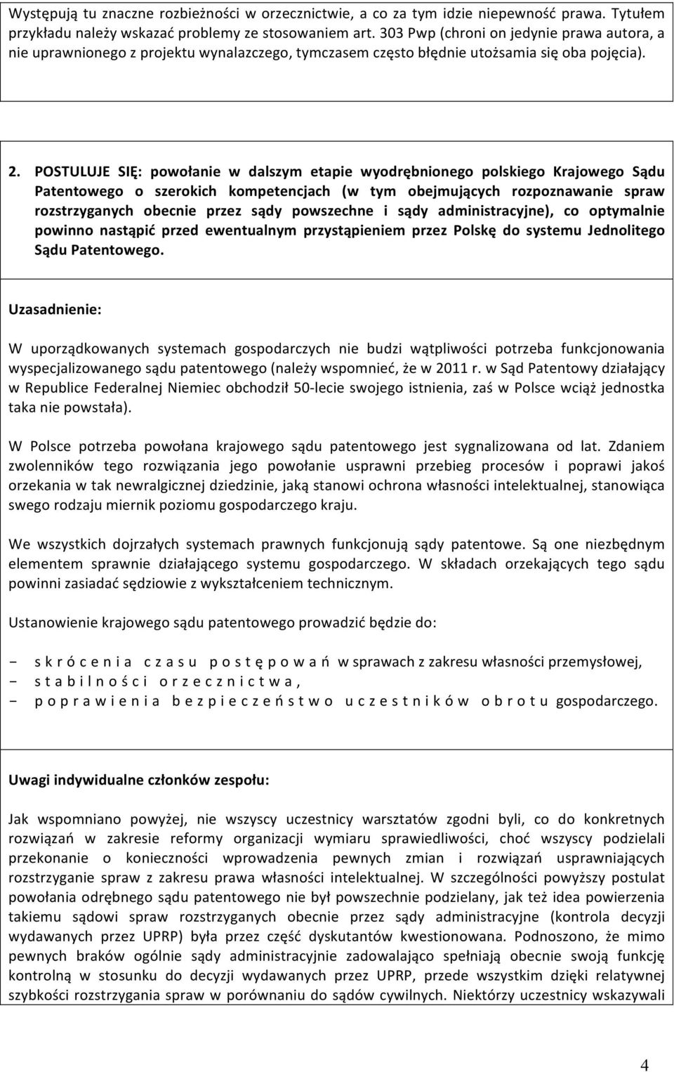 POSTULUJE SIĘ: powołanie w dalszym etapie wyodrębnionego polskiego Krajowego Sądu Patentowego o szerokich kompetencjach (w tym obejmujących rozpoznawanie spraw rozstrzyganych obecnie przez sądy