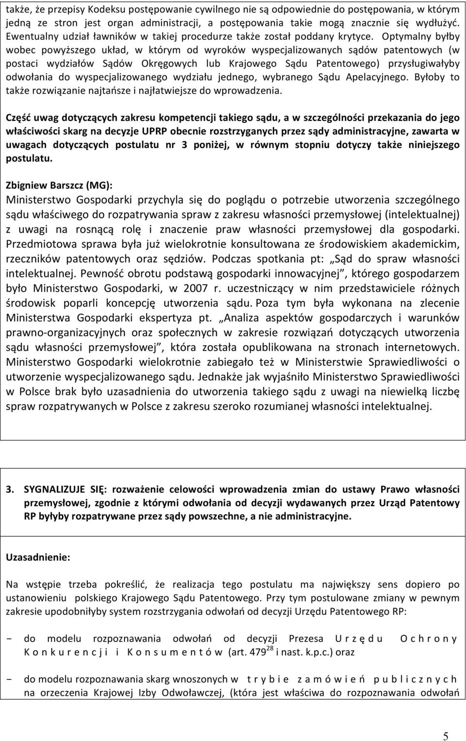 Optymalny byłby wobec powyższego układ, w którym od wyroków wyspecjalizowanych sądów patentowych (w postaci wydziałów Sądów Okręgowych lub Krajowego Sądu Patentowego) przysługiwałyby odwołania do