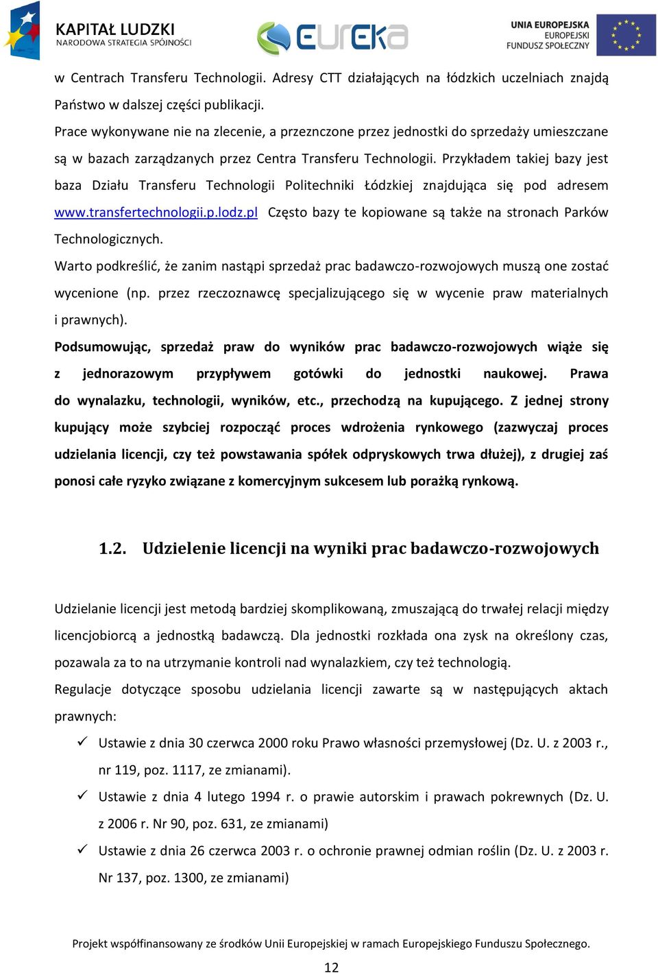 Przykładem takiej bazy jest baza Działu Transferu Technologii Politechniki Łódzkiej znajdująca się pod adresem www.transfertechnologii.p.lodz.