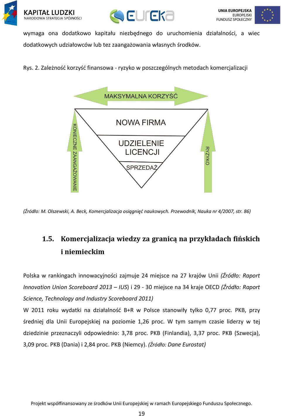 Komercjalizacja wiedzy za granicą na przykładach fińskich i niemieckim Polska w rankingach innowacyjności zajmuje 24 miejsce na 27 krajów Unii (Źródło: Raport Innovation Union Scoreboard 2013 IUS) i