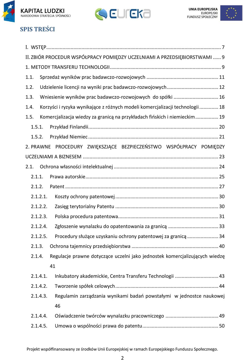 Korzyści i ryzyka wynikające z różnych modeli komercjalizacji technologii... 18 1.5. Komercjalizacja wiedzy za granicą na przykładach fińskich i niemieckim... 19 1.5.1. Przykład Finlandii... 20