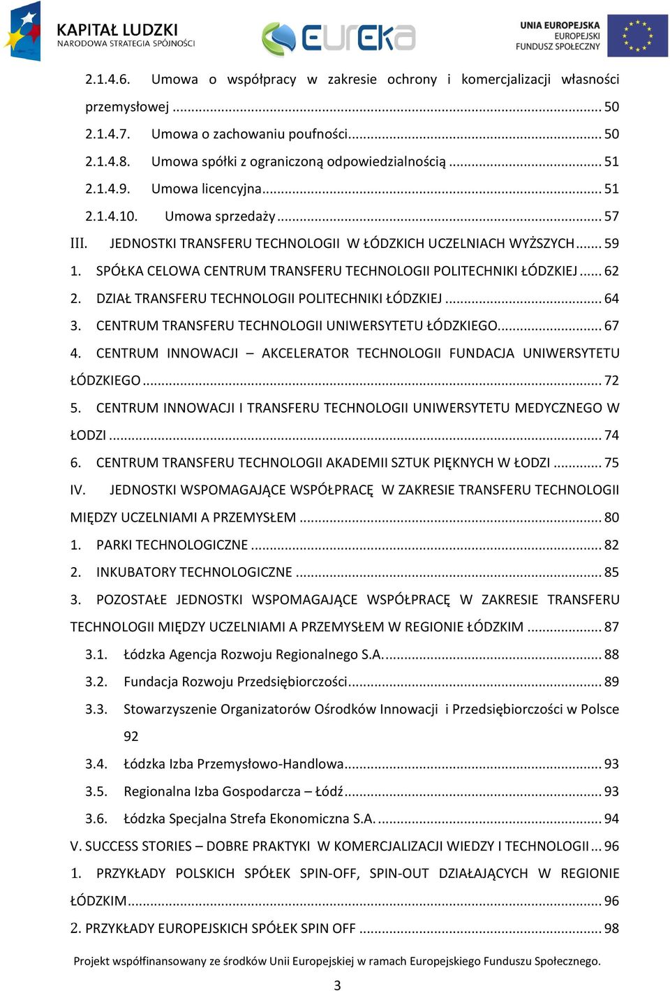 SPÓŁKA CELOWA CENTRUM TRANSFERU TECHNOLOGII POLITECHNIKI ŁÓDZKIEJ... 62 2. DZIAŁ TRANSFERU TECHNOLOGII POLITECHNIKI ŁÓDZKIEJ... 64 3. CENTRUM TRANSFERU TECHNOLOGII UNIWERSYTETU ŁÓDZKIEGO... 67 4.