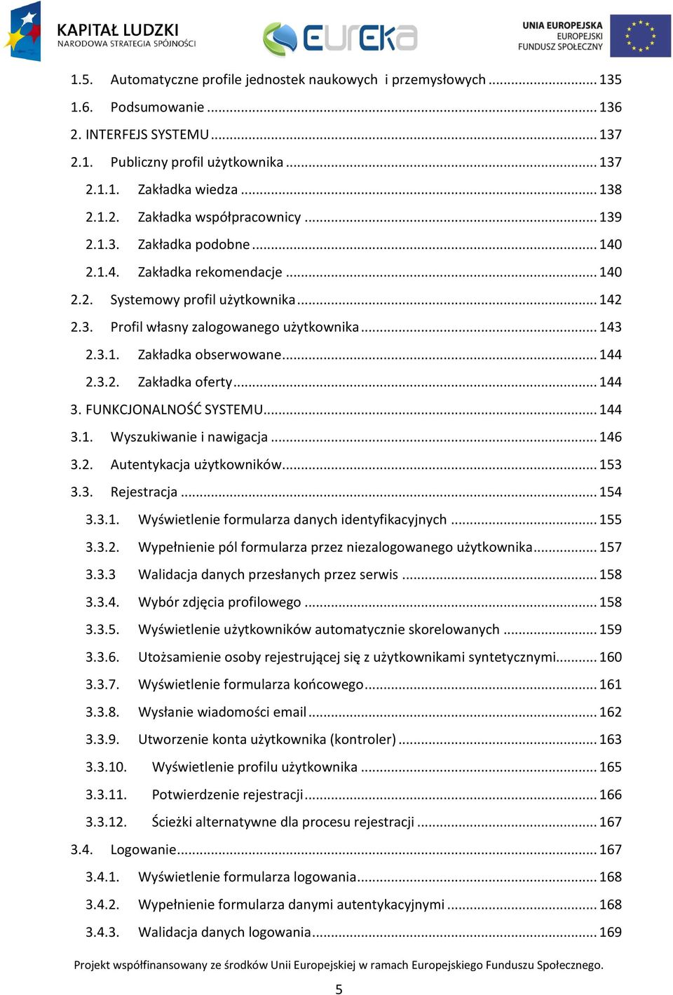 .. 144 2.3.2. Zakładka oferty... 144 3. FUNKCJONALNOŚĆ SYSTEMU... 144 3.1. Wyszukiwanie i nawigacja... 146 3.2. Autentykacja użytkowników... 153 3.3. Rejestracja... 154 3.3.1. Wyświetlenie formularza danych identyfikacyjnych.