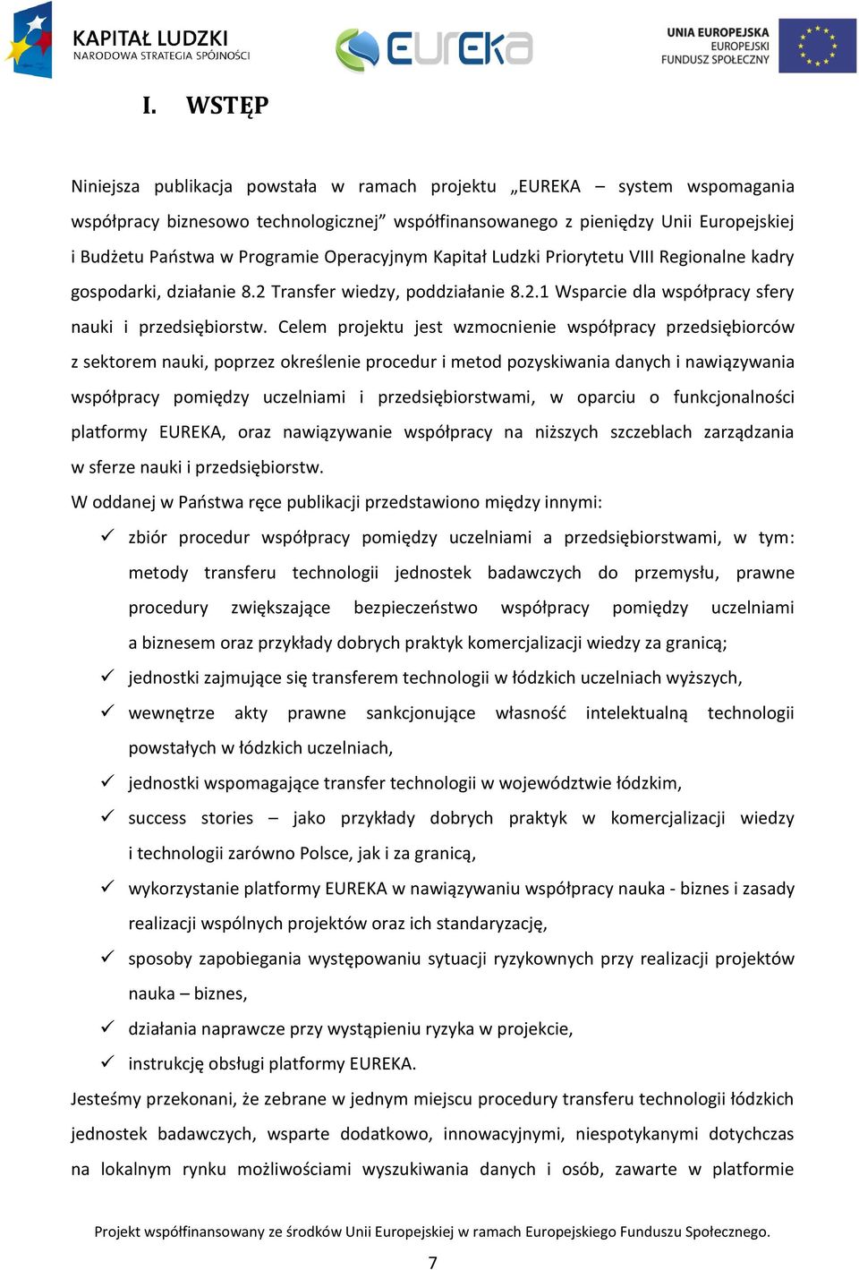 Celem projektu jest wzmocnienie współpracy przedsiębiorców z sektorem nauki, poprzez określenie procedur i metod pozyskiwania danych i nawiązywania współpracy pomiędzy uczelniami i